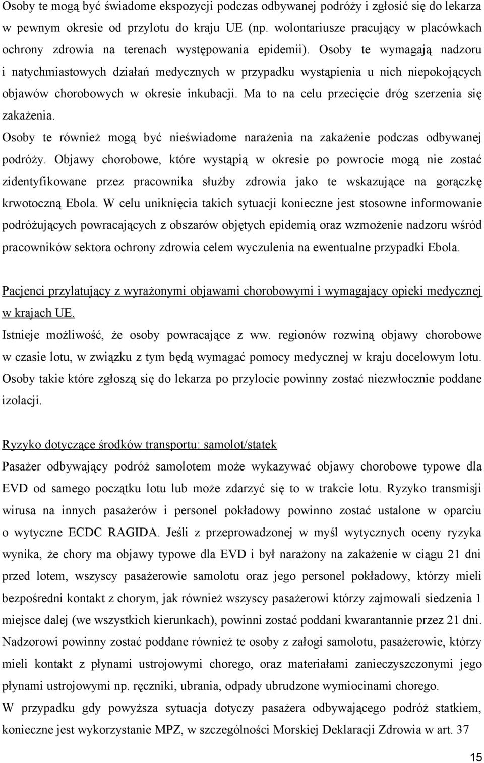 Osoby te wymagają nadzoru i natychmiastowych działań medycznych w przypadku wystąpienia u nich niepokojących objawów chorobowych w okresie inkubacji.