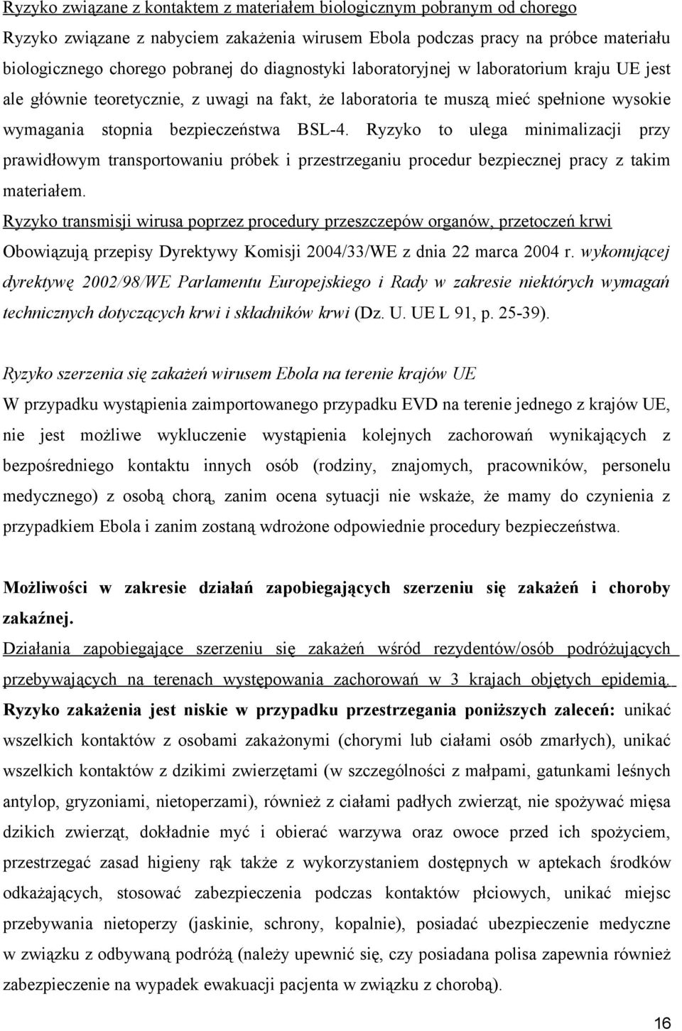 Ryzyko to ulega minimalizacji przy prawidłowym transportowaniu próbek i przestrzeganiu procedur bezpiecznej pracy z takim materiałem.