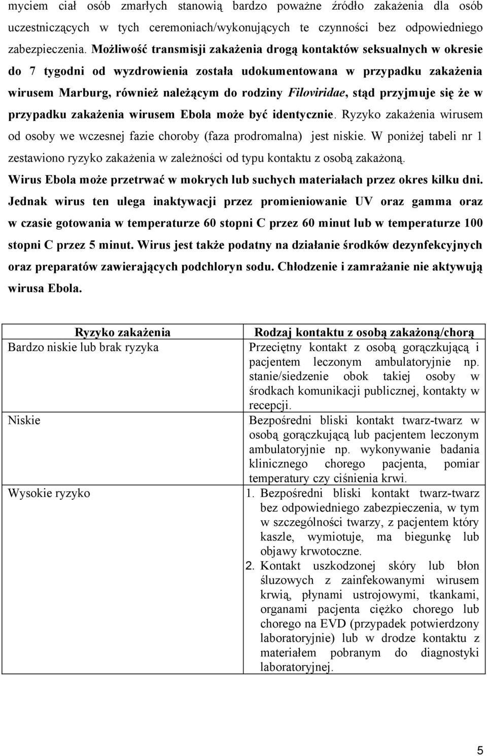 Filoviridae, stąd przyjmuje się że w przypadku zakażenia wirusem Ebola może być identycznie. Ryzyko zakażenia wirusem od osoby we wczesnej fazie choroby (faza prodromalna) jest niskie.