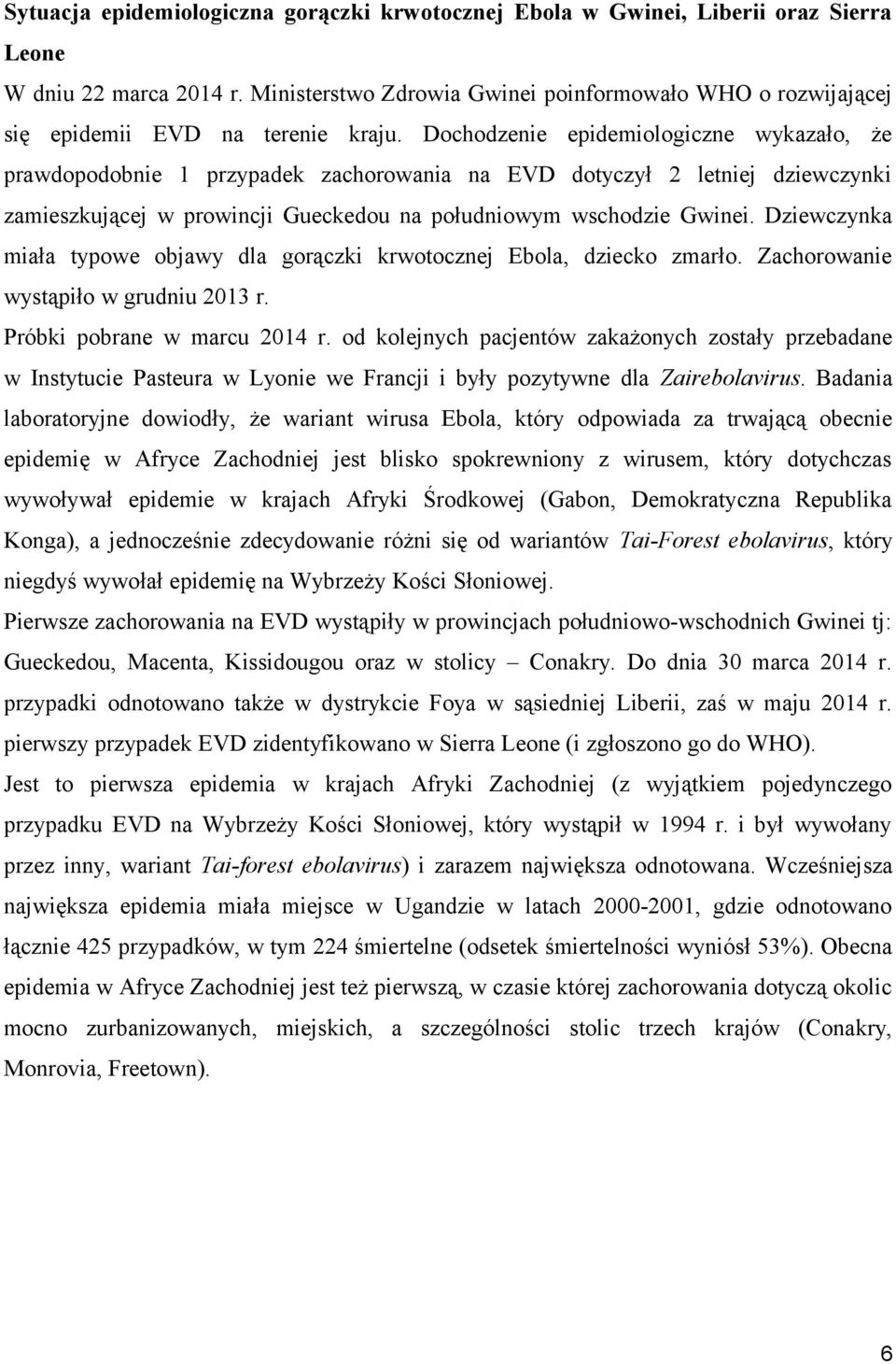 Dochodzenie epidemiologiczne wykazało, że prawdopodobnie 1 przypadek zachorowania na EVD dotyczył 2 letniej dziewczynki zamieszkującej w prowincji Gueckedou na południowym wschodzie Gwinei.