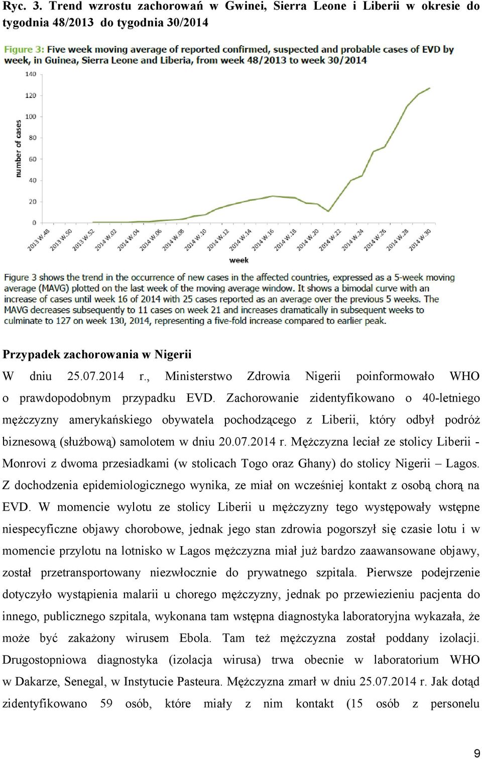 Zachorowanie zidentyfikowano o 40-letniego mężczyzny amerykańskiego obywatela pochodzącego z Liberii, który odbył podróż biznesową (służbową) samolotem w dniu 20.07.2014 r.