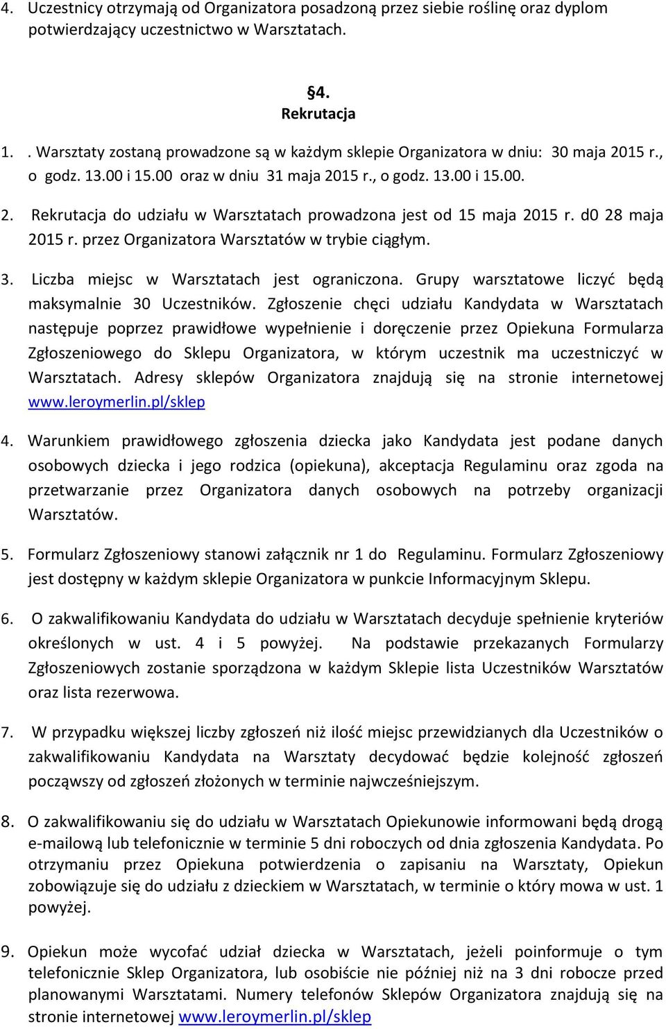 d0 28 maja 2015 r. przez Organizatora Warsztatów w trybie ciągłym. 3. Liczba miejsc w Warsztatach jest ograniczona. Grupy warsztatowe liczyć będą maksymalnie 30 Uczestników.