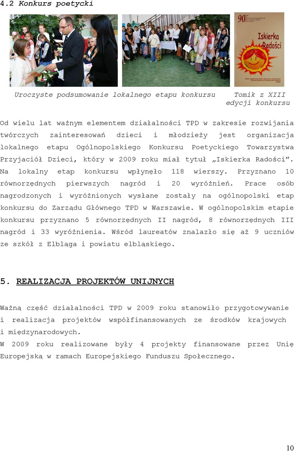 Pryno 20 yróżneń. Prace ostały ogólnopolsk 10 osób etap konkursu do Zarądu Głónego TPD arsae. ogólnopolskm etape konkursu pryno 5 rónorędnych II gród, 8 rónorędnych III gród 33 yróżne.