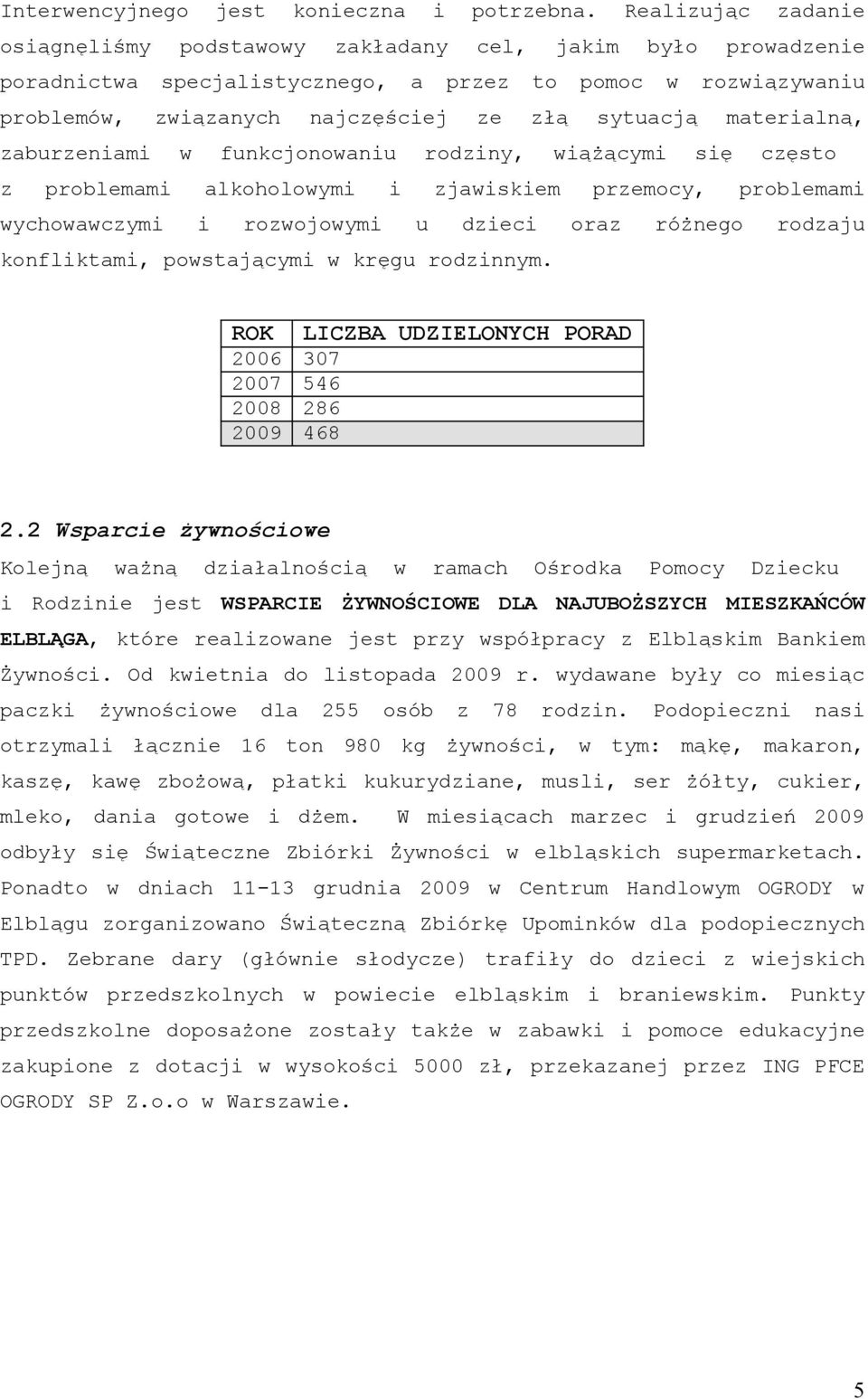 Realując cęsto problemam różnego rodaju konflktam, postającym kręgu rodnnym. ROK LICZBA UDZIELONYCH PORAD 2006 2007 2008 307 546 286 468 2.