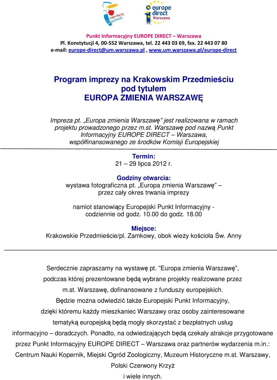 Godziny otwarcia: wystawa fotograficzna pt. Europa zmienia Warszawę przez cały okres trwania imprezy namiot stanowiący Europejski Punkt Informacyjny - codziennie od godz. 10.00 do godz. 18.