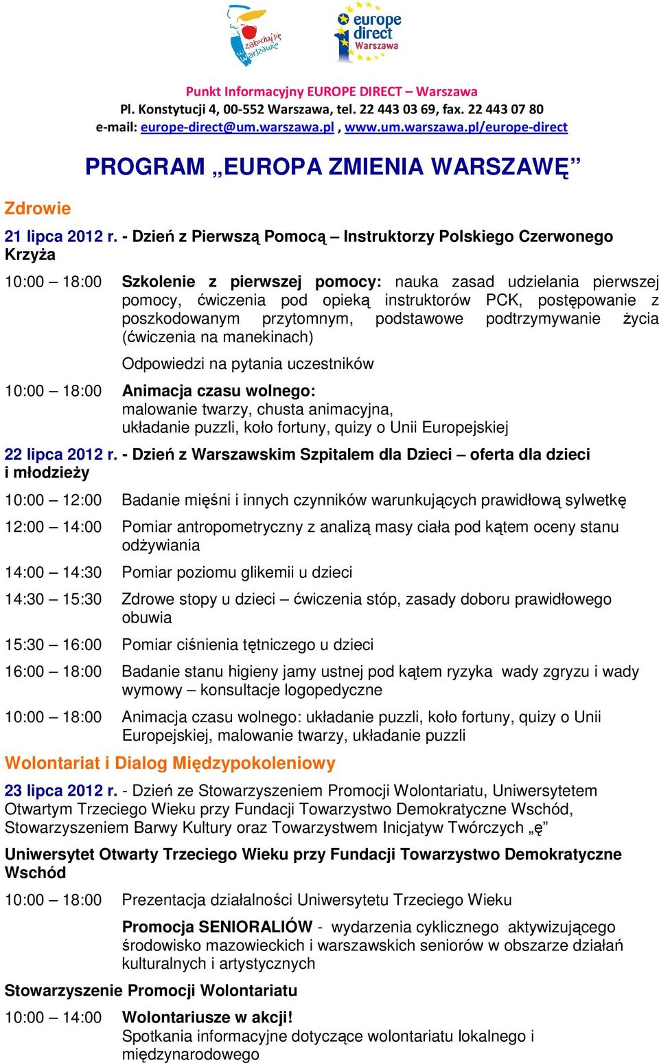 postępowanie z poszkodowanym przytomnym, podstawowe podtrzymywanie życia (ćwiczenia na manekinach) Odpowiedzi na pytania uczestników 10:00 18:00 Animacja czasu wolnego: malowanie twarzy, chusta