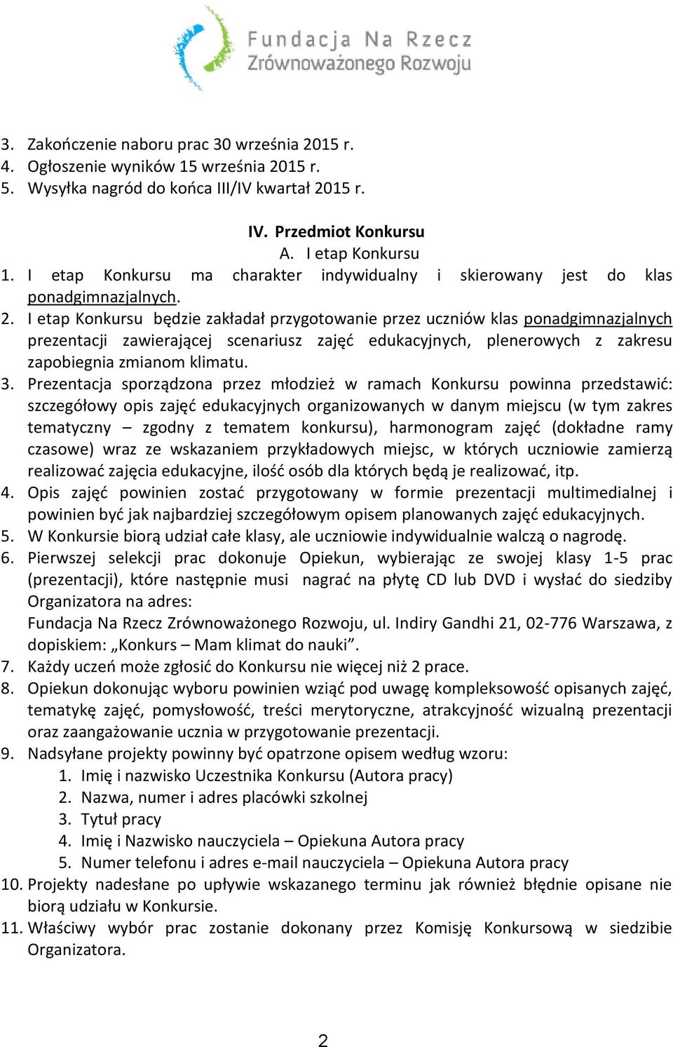 I etap Konkursu będzie zakładał przygotowanie przez uczniów klas ponadgimnazjalnych prezentacji zawierającej scenariusz zajęć edukacyjnych, plenerowych z zakresu zapobiegnia zmianom klimatu. 3.