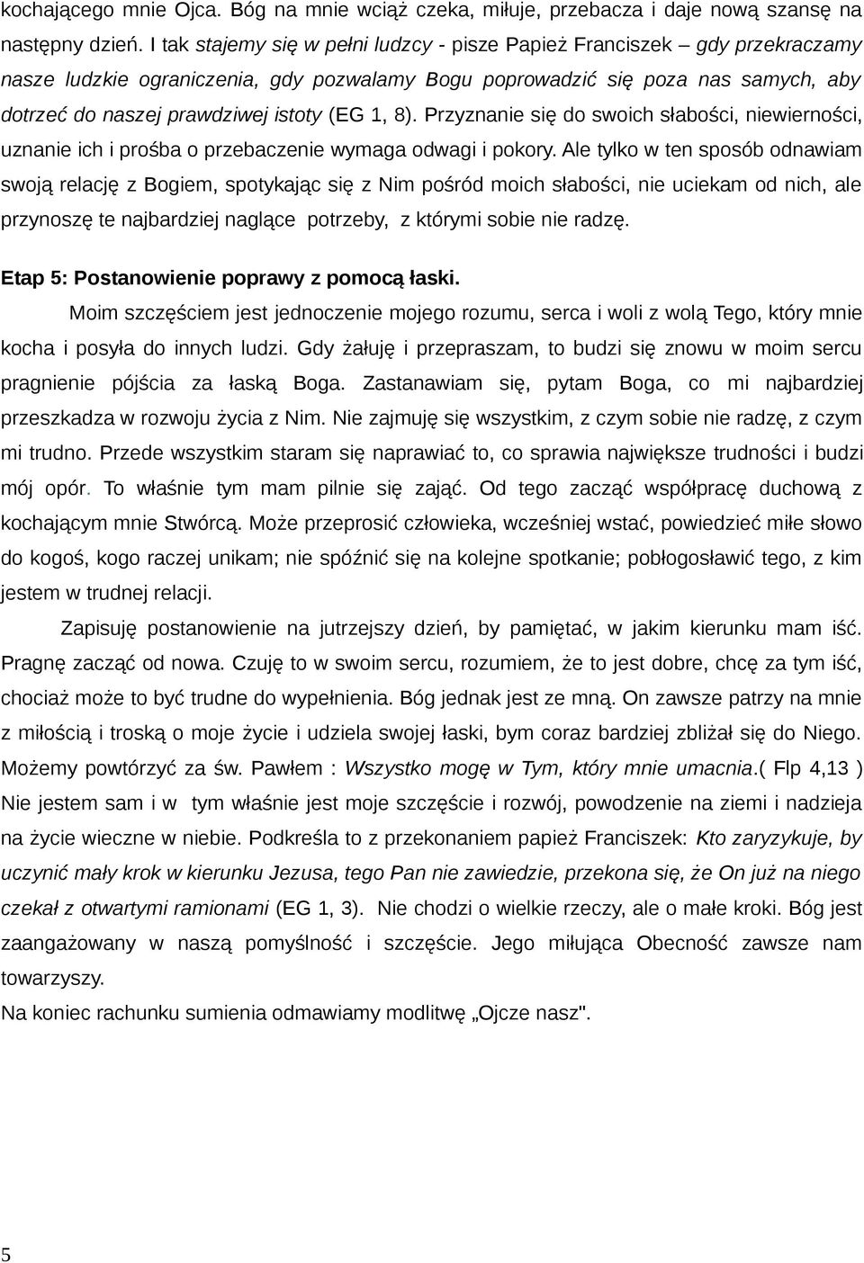 1, 8). Przyznanie się do swoich słabości, niewierności, uznanie ich i prośba o przebaczenie wymaga odwagi i pokory.