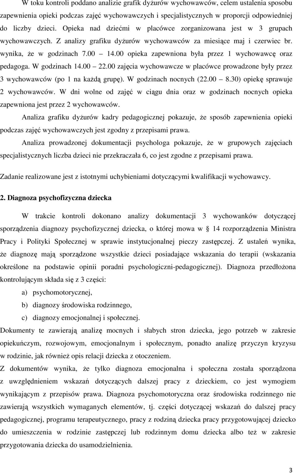 00 opieka zapewniona była przez 1 wychowawcę oraz pedagoga. W godzinach 14.00 22.00 zajęcia wychowawcze w placówce prowadzone były przez 3 wychowawców (po 1 na każdą grupę). W godzinach nocnych (22.