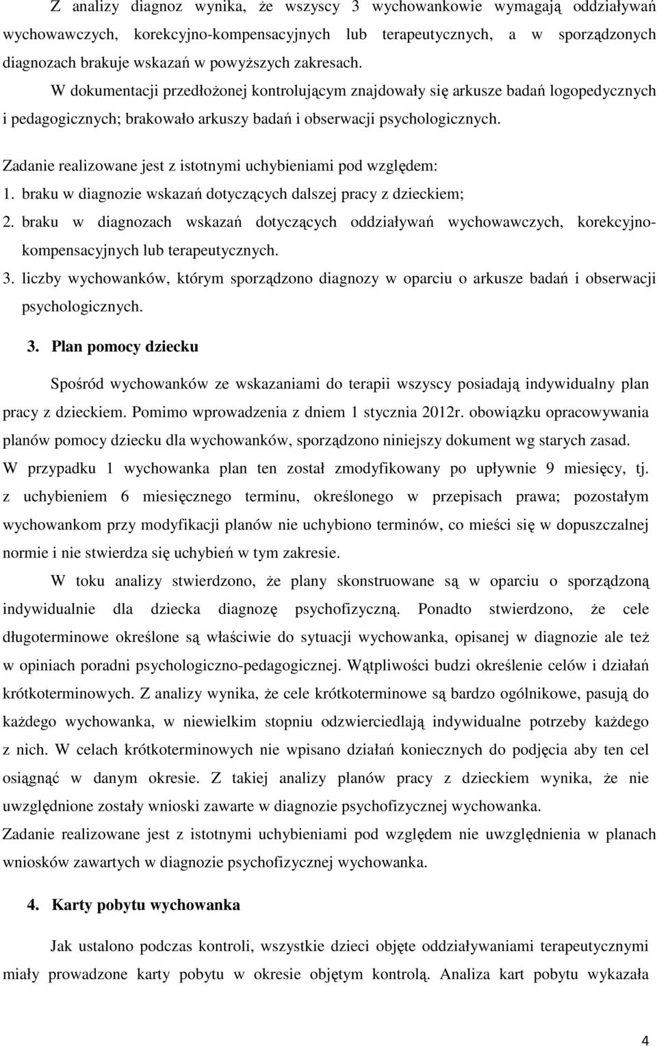 Zadanie realizowane jest z istotnymi uchybieniami pod względem: 1. braku w diagnozie wskazań dotyczących dalszej pracy z dzieckiem; 2.