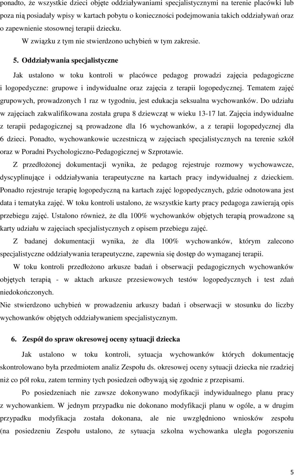 Oddziaływania specjalistyczne Jak ustalono w toku kontroli w placówce pedagog prowadzi zajęcia pedagogiczne i logopedyczne: grupowe i indywidualne oraz zajęcia z terapii logopedycznej.