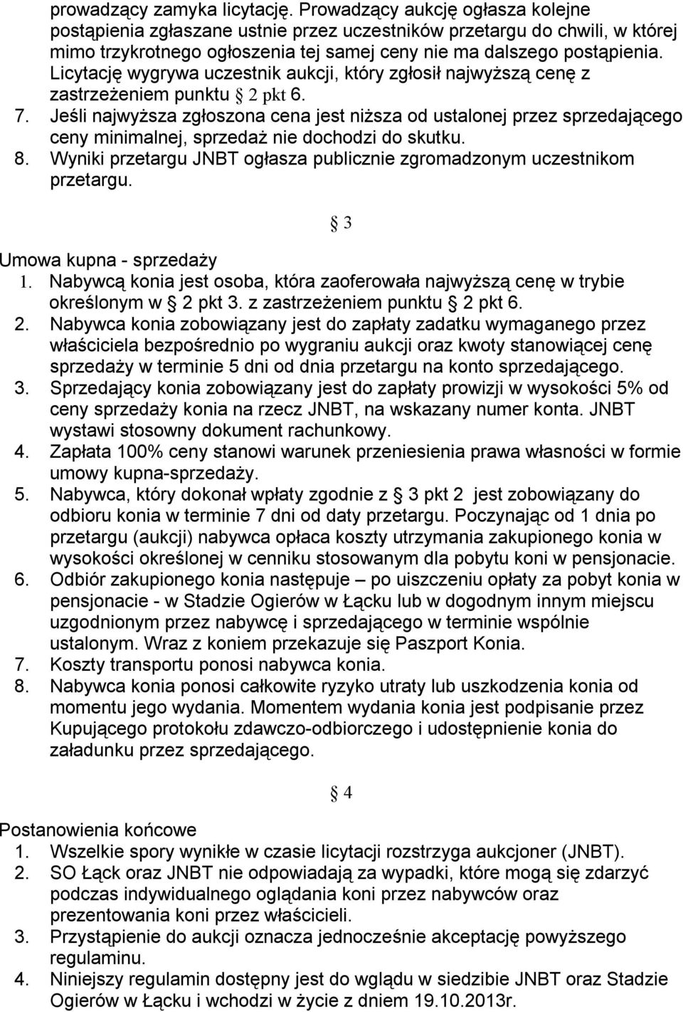 Licytację wygrywa uczestnik aukcji, który zgłosił najwyższą cenę z zastrzeżeniem punktu 2 pkt 6. 7.