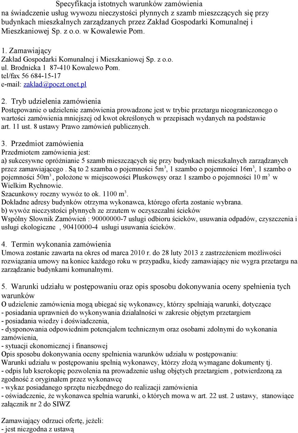 pl 2. Tryb udzielenia zamówienia Postępowanie o udzielenie zamówienia prowadzone jest w trybie przetargu nieograniczonego o wartości zamówienia mniejszej od kwot określonych w przepisach wydanych na