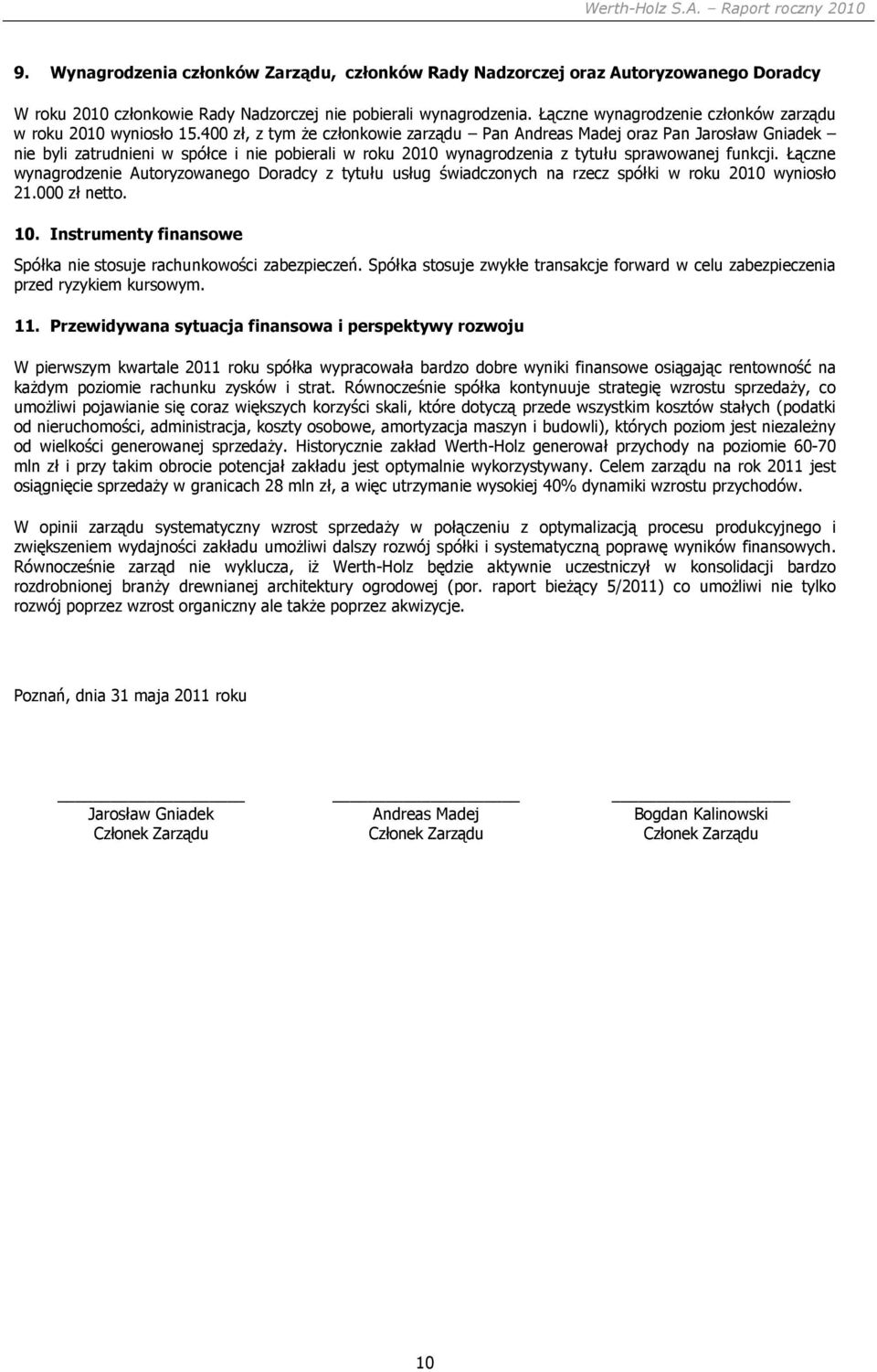 400 zł, z tym że członkowie zarządu Pan Andreas Madej oraz Pan Jarosław Gniadek nie byli zatrudnieni w spółce i nie pobierali w roku 2010 wynagrodzenia z tytułu sprawowanej funkcji.