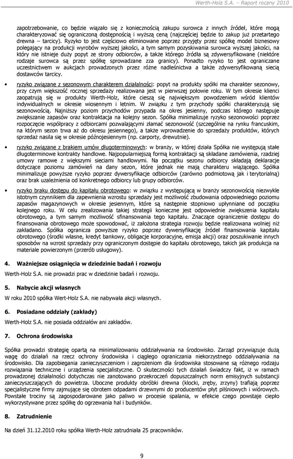 Ryzyko to jest częściowo eliminowane poprzez przyjęty przez spółkę model biznesowy polegający na produkcji wyrobów wyższej jakości, a tym samym pozyskiwania surowca wyższej jakości, na który nie