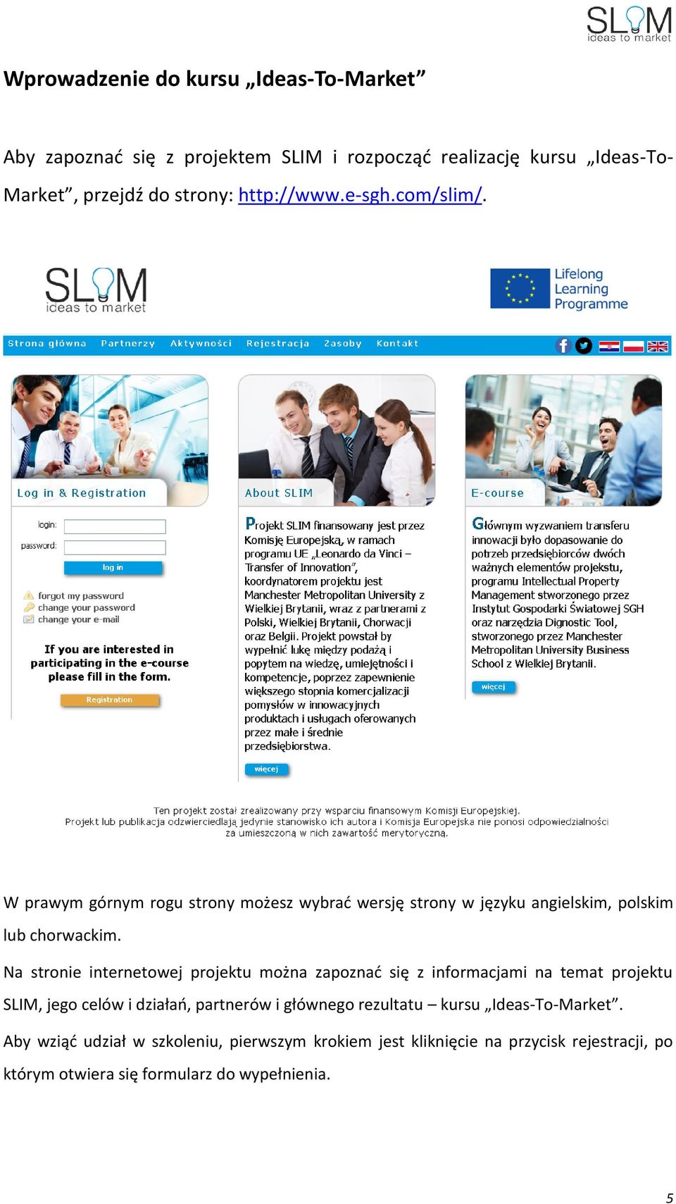 Na stronie internetowej projektu można zapoznać się z informacjami na temat projektu SLIM, jego celów i działań, partnerów i głównego