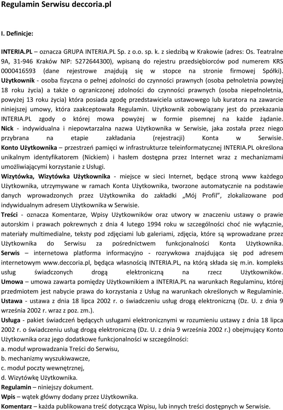 Użytkownik - osoba fizyczna o pełnej zdolności do czynności prawnych (osoba pełnoletnia powyżej 18 roku życia) a także o ograniczonej zdolności do czynności prawnych (osoba niepełnoletnia, powyżej 13