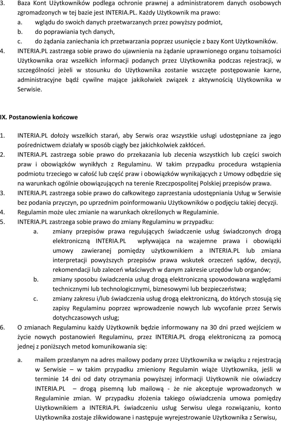 PL zastrzega sobie prawo do ujawnienia na żądanie uprawnionego organu tożsamości Użytkownika oraz wszelkich informacji podanych przez Użytkownika podczas rejestracji, w szczególności jeżeli w