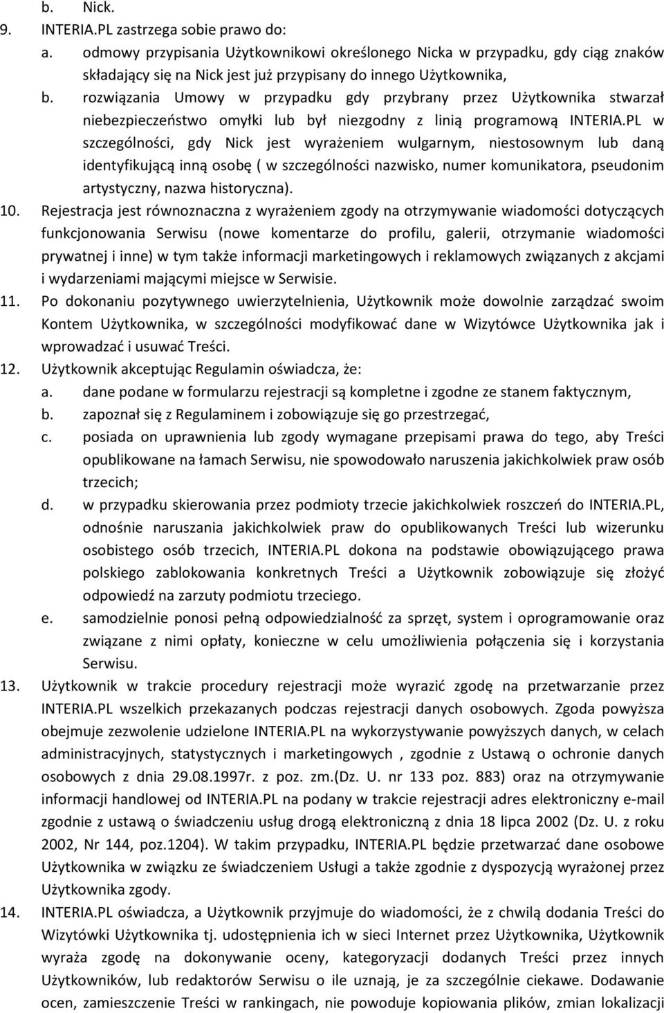 PL w szczególności, gdy Nick jest wyrażeniem wulgarnym, niestosownym lub daną identyfikującą inną osobę ( w szczególności nazwisko, numer komunikatora, pseudonim artystyczny, nazwa historyczna). 10.