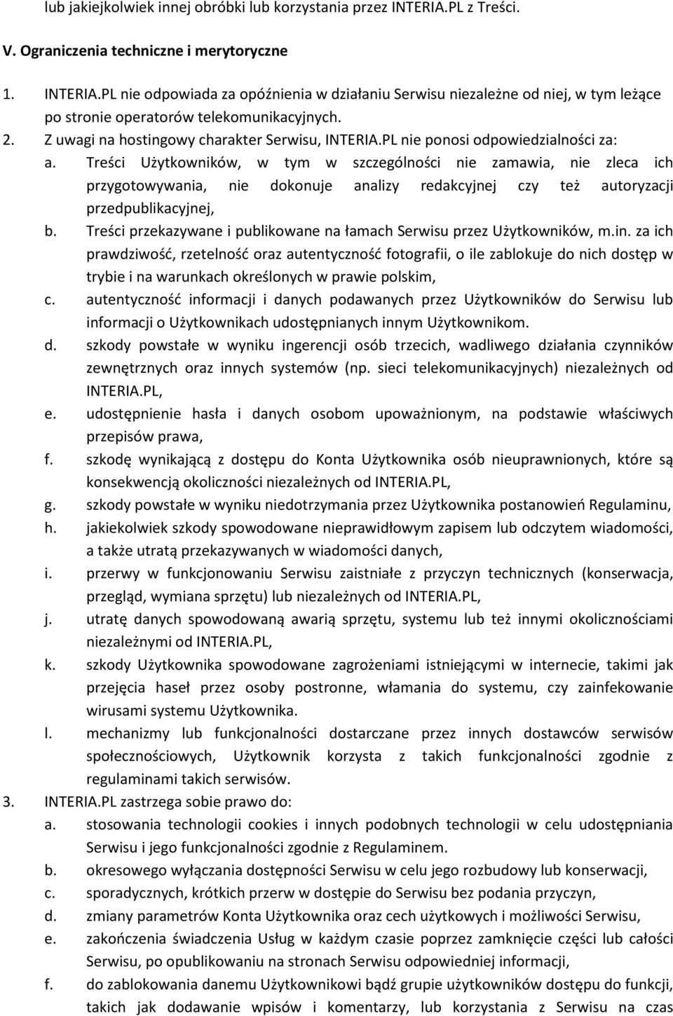 Treści Użytkowników, w tym w szczególności nie zamawia, nie zleca ich przygotowywania, nie dokonuje analizy redakcyjnej czy też autoryzacji przedpublikacyjnej, b.