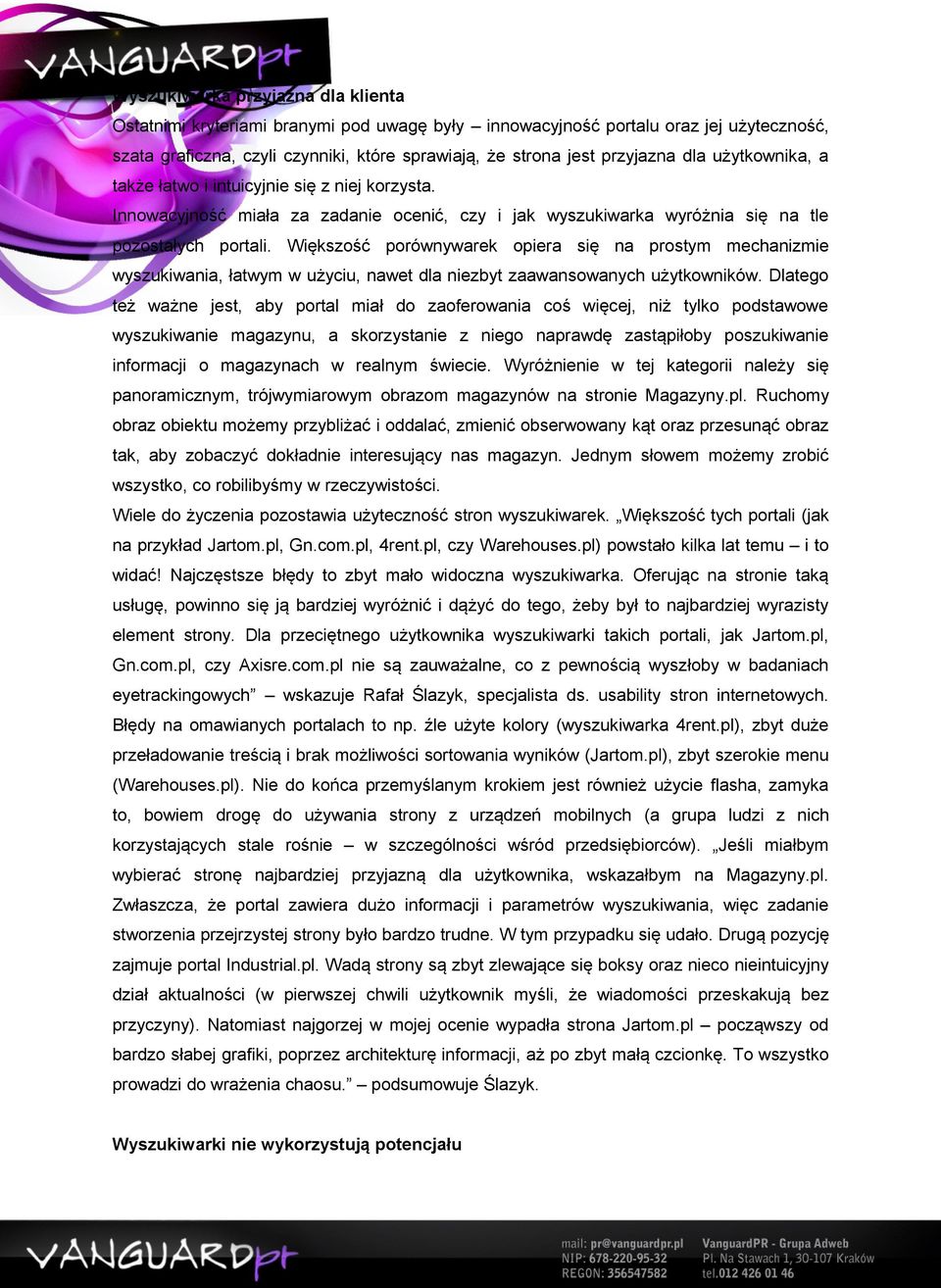 Większość porównywarek opiera się na prostym mechanizmie wyszukiwania, łatwym w użyciu, nawet dla niezbyt zaawansowanych użytkowników.