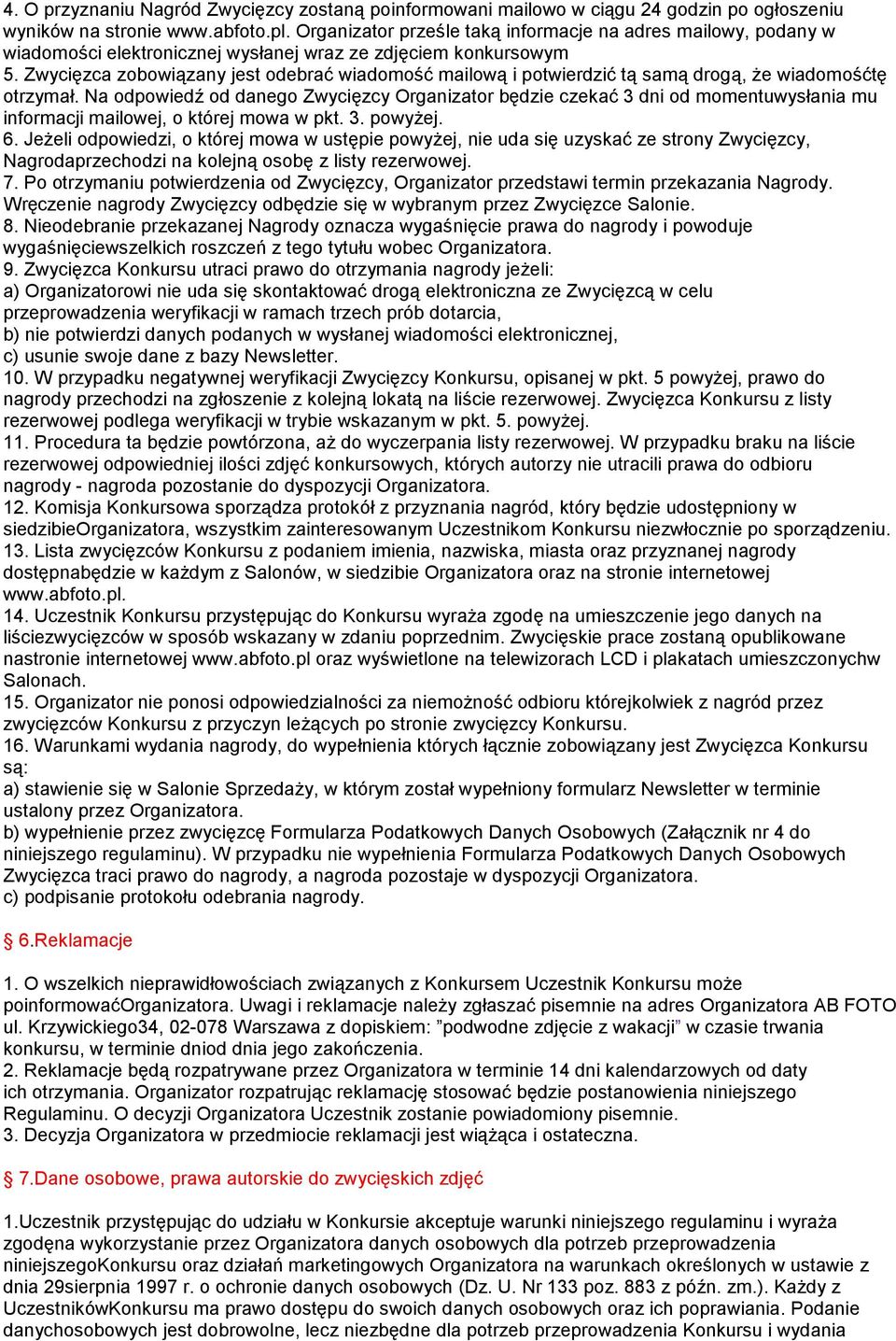 Zwycięzca zobowiązany jest odebrać wiadomość mailową i potwierdzić tą samą drogą, Ŝe wiadomośćtę otrzymał.