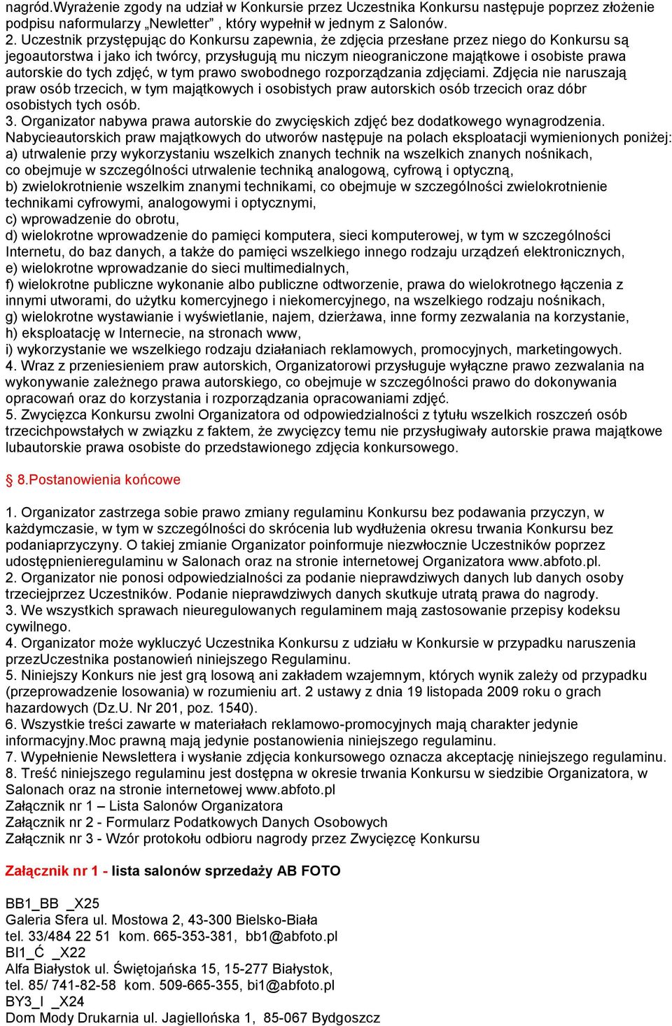 do tych zdjęć, w tym prawo swobodnego rozporządzania zdjęciami. Zdjęcia nie naruszają praw osób trzecich, w tym majątkowych i osobistych praw autorskich osób trzecich oraz dóbr osobistych tych osób.