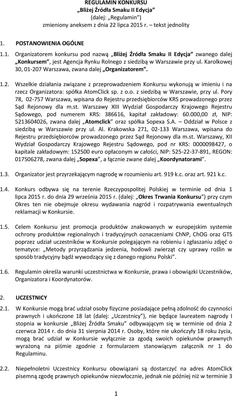 Karolkowej 30, 01-207 Warszawa, zwana dalej Organizatorem. 1.2. Wszelkie działania związane z przeprowadzeniem Konkursu wykonują w imieniu i na rzecz Organizatora: spółka AtomClick sp. z o.o. z siedzibą w Warszawie, przy ul.