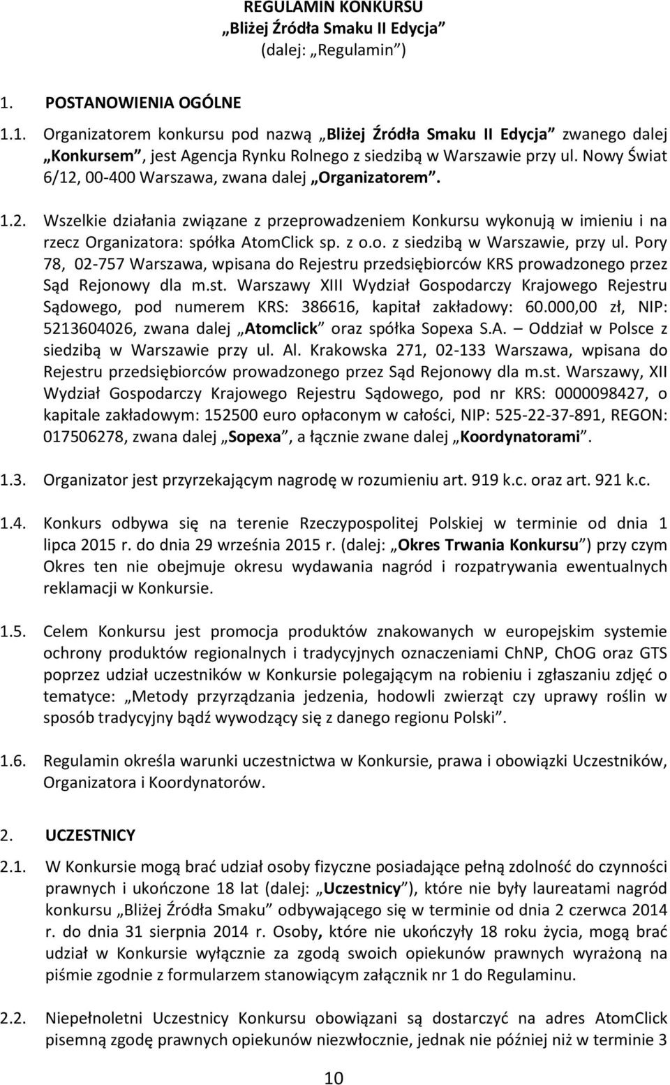 Nowy Świat 6/12, 00-400 Warszawa, zwana dalej Organizatorem. 1.2. Wszelkie działania związane z przeprowadzeniem Konkursu wykonują w imieniu i na rzecz Organizatora: spółka AtomClick sp. z o.o. z siedzibą w Warszawie, przy ul.