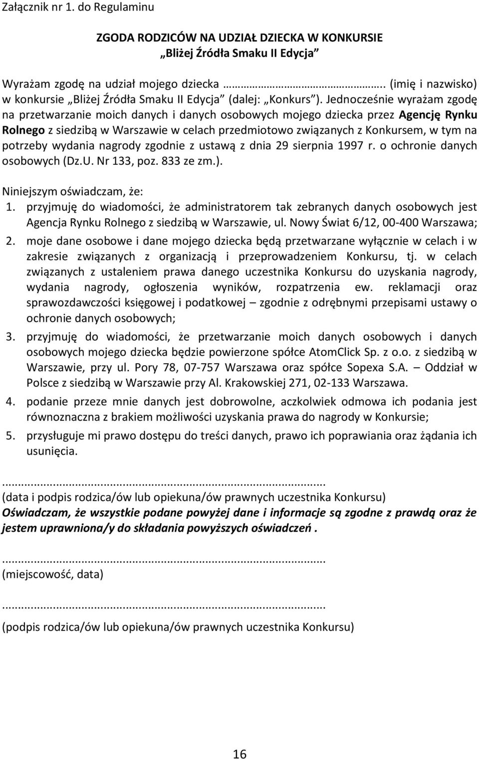 Jednocześnie wyrażam zgodę na przetwarzanie moich danych i danych osobowych mojego dziecka przez Agencję Rynku Rolnego z siedzibą w Warszawie w celach przedmiotowo związanych z Konkursem, w tym na