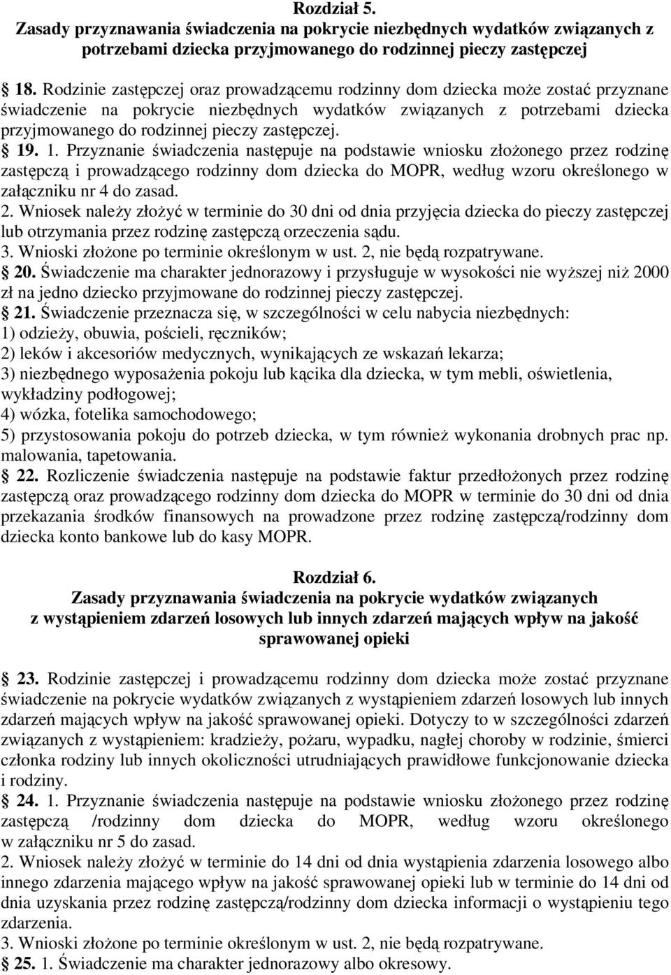 zastępczej. 19. 1. Przyznanie świadczenia następuje na podstawie wniosku złożonego przez rodzinę zastępczą i prowadzącego rodzinny dom dziecka do MOPR, według wzoru określonego w załączniku nr 4 do zasad.