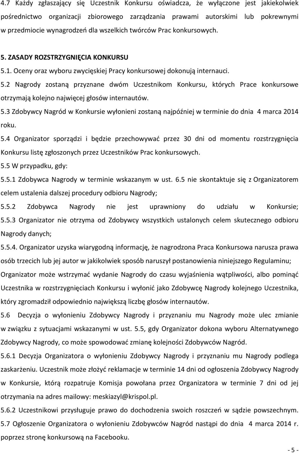 5.3 Zdobywcy Nagród w Konkursie wyłonieni zostaną najpóźniej w terminie do dnia 4 marca 2014 roku. 5.