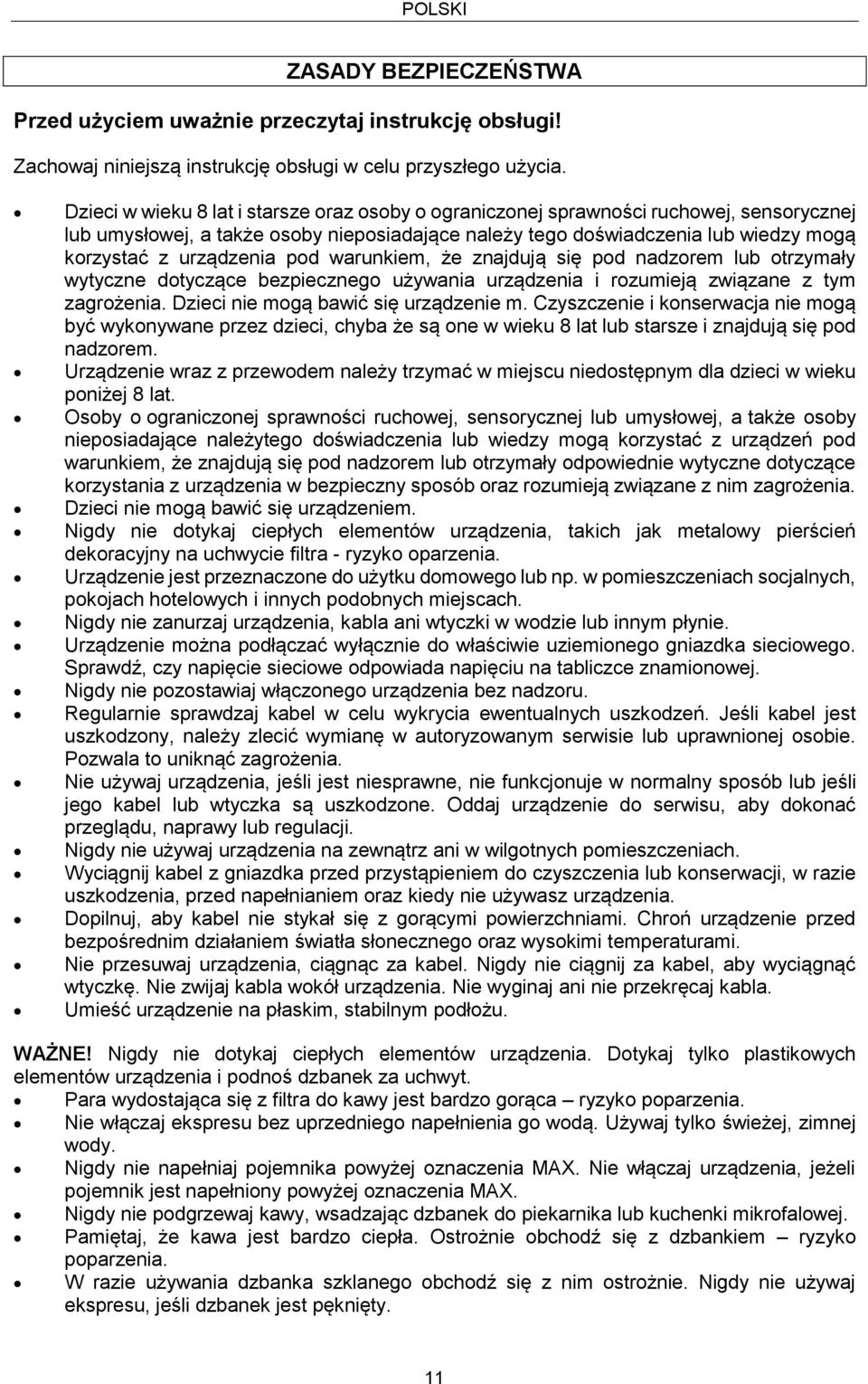 pod warunkiem, że znajdują się pod nadzorem lub otrzymały wytyczne dotyczące bezpiecznego używania urządzenia i rozumieją związane z tym zagrożenia. Dzieci nie mogą bawić się urządzenie m.