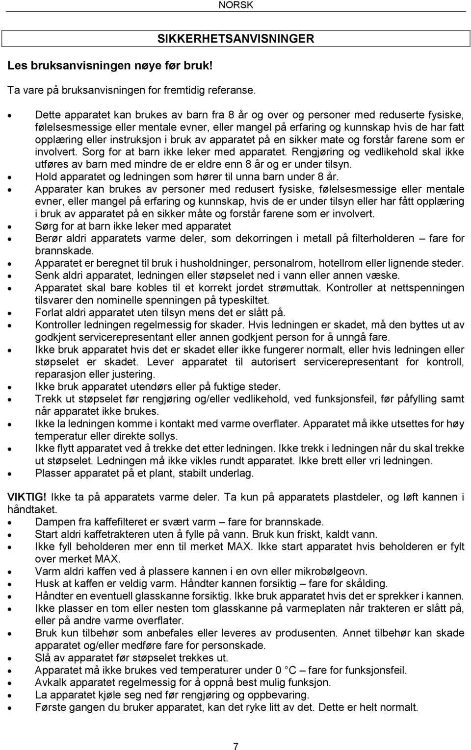 instruksjon i bruk av apparatet på en sikker mate og forstår farene som er involvert. Sorg for at barn ikke leker med apparatet.