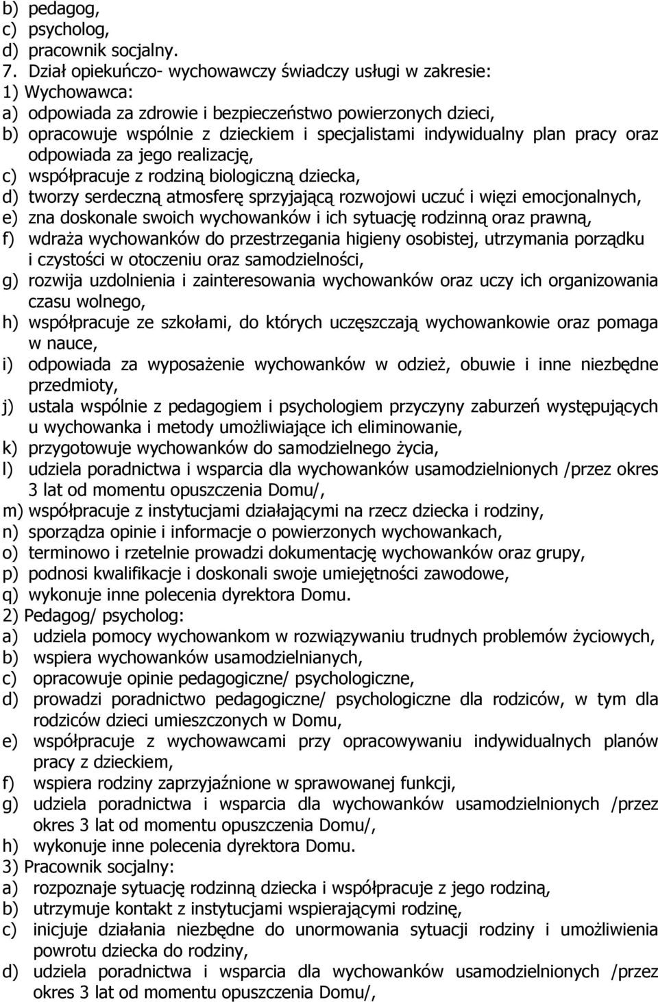 plan pracy oraz odpowiada za jego realizację, c) współpracuje z rodziną biologiczną dziecka, d) tworzy serdeczną atmosferę sprzyjającą rozwojowi uczuć i więzi emocjonalnych, e) zna doskonale swoich