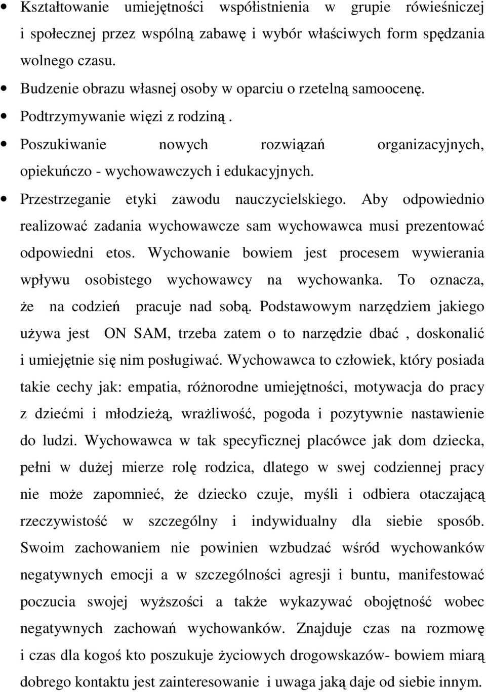 Aby odpowiednio realizowa zadania wychowawcze sam wychowawca musi prezentowa odpowiedni etos. Wychowanie bowiem jest procesem wywierania wpływu osobistego wychowawcy na wychowanka.