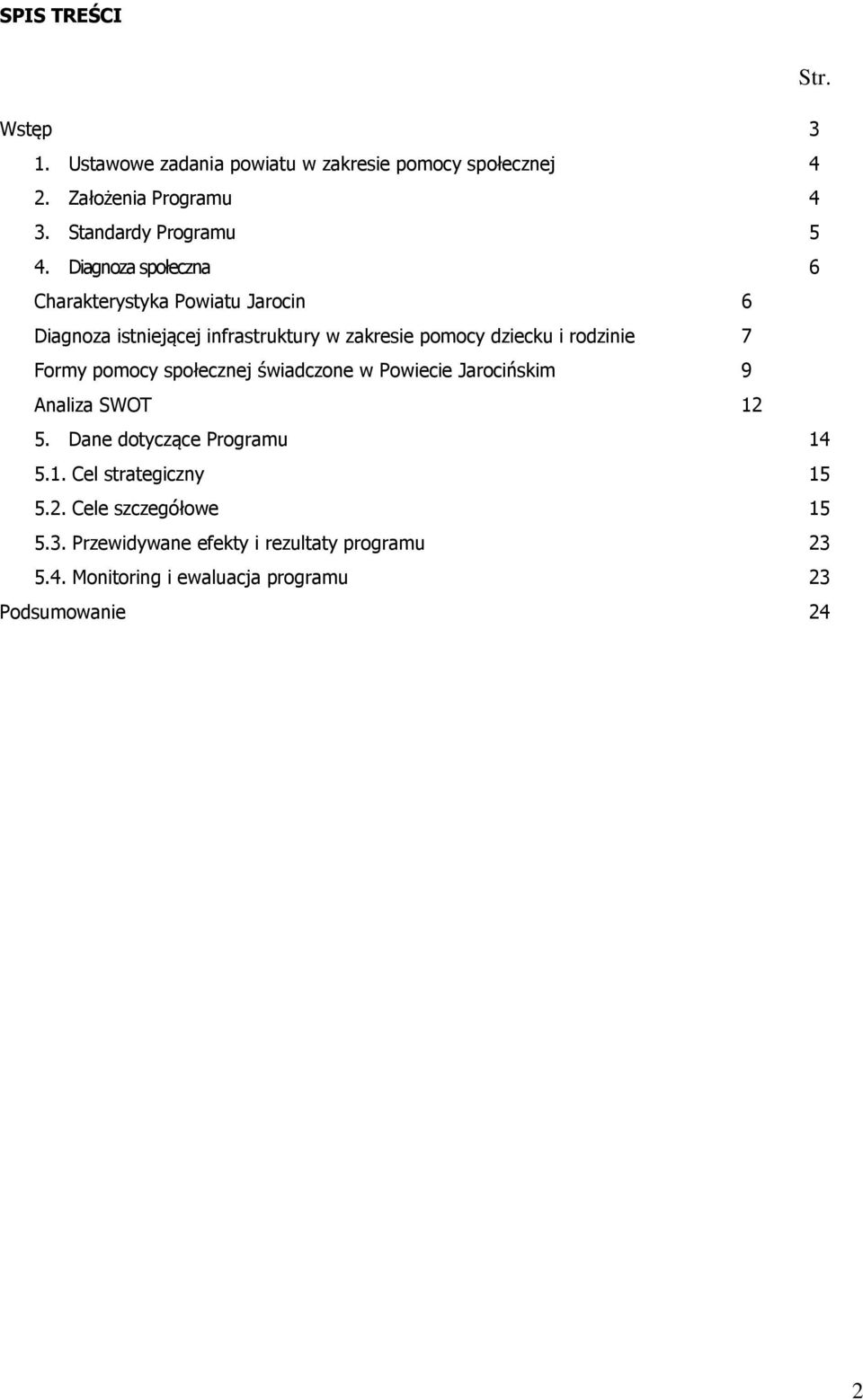 Diagnoza społeczna 6 Charakterystyka Powiatu Jarocin 6 Diagnoza istniejącej infrastruktury w zakresie pomocy dziecku i rodzinie 7