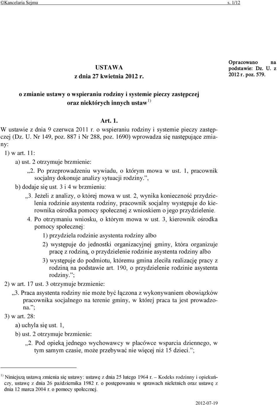 Nr 149, poz. 887 i Nr 288, poz. 1690) wprowadza się następujące zmiany: 1) w art. 11: a) ust. 2 otrzymuje brzmienie: 2. Po przeprowadzeniu wywiadu, o którym mowa w ust.