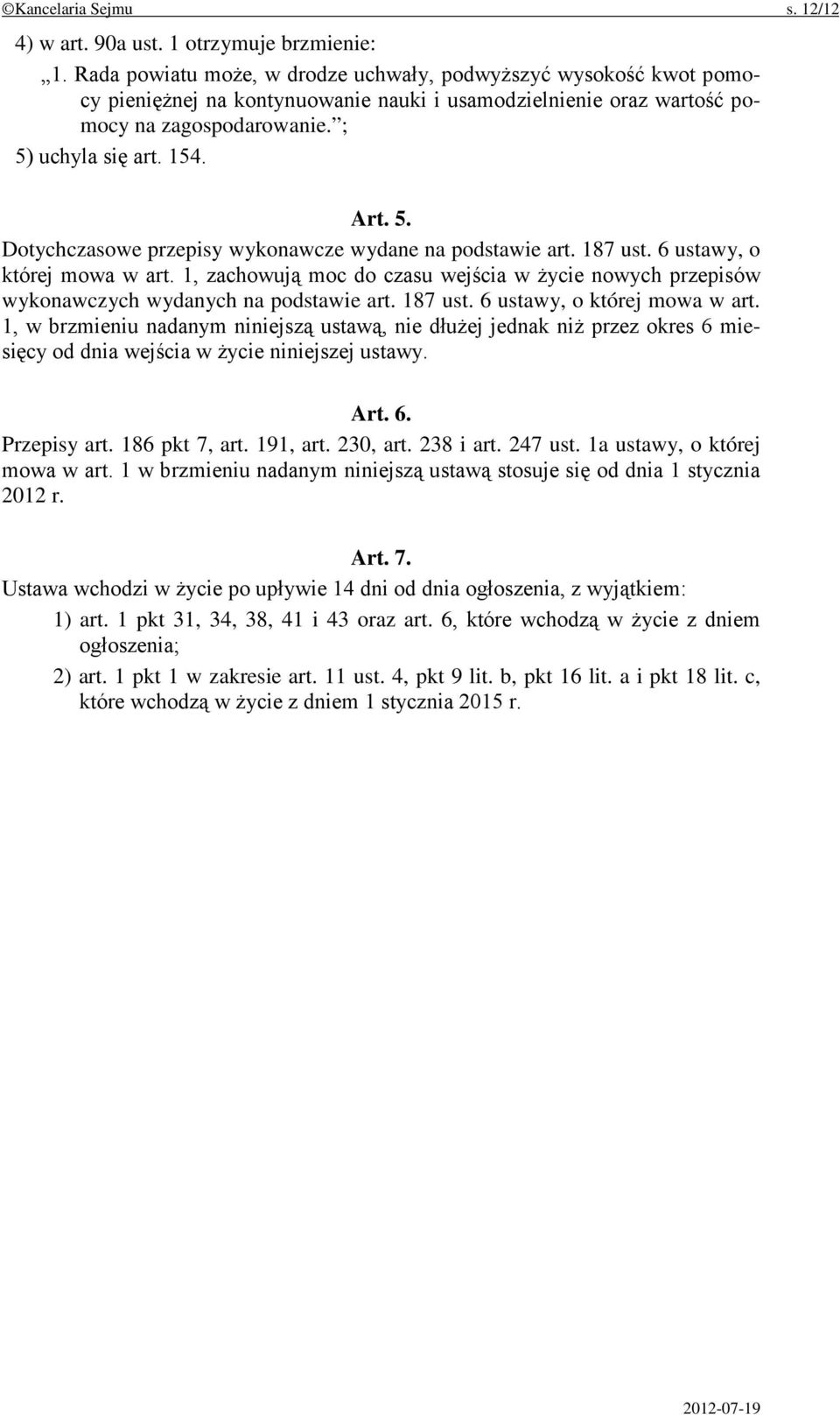 uchyla się art. 154. Art. 5. Dotychczasowe przepisy wykonawcze wydane na podstawie art. 187 ust. 6 ustawy, o której mowa w art.