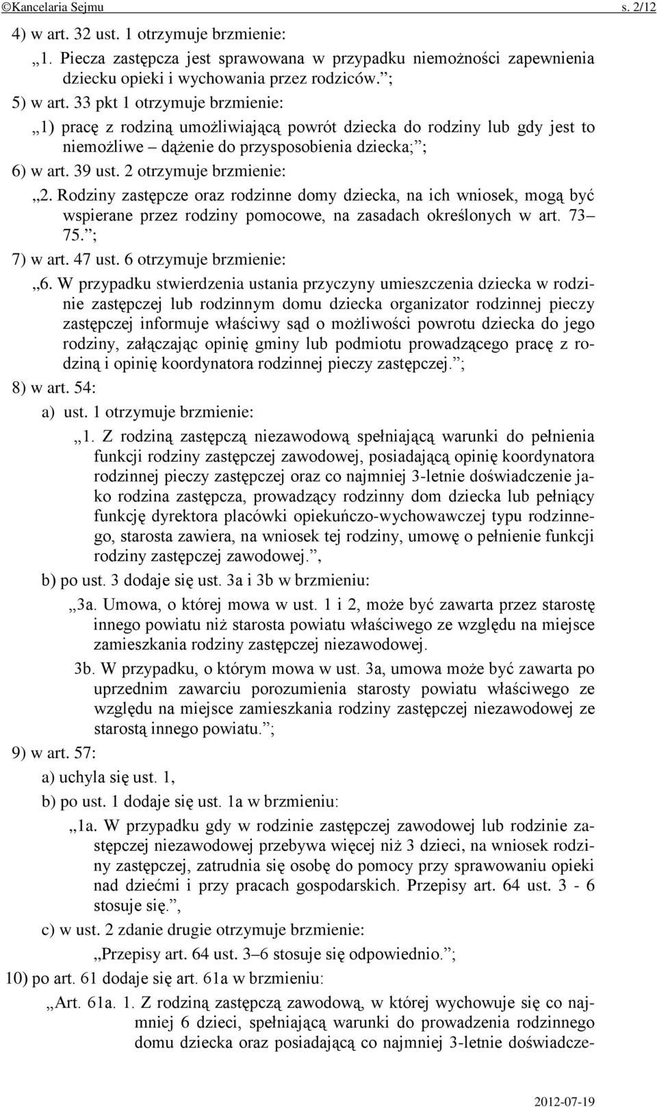 Rodziny zastępcze oraz rodzinne domy dziecka, na ich wniosek, mogą być wspierane przez rodziny pomocowe, na zasadach określonych w art. 73 75. ; 7) w art. 47 ust. 6 otrzymuje brzmienie: 6.