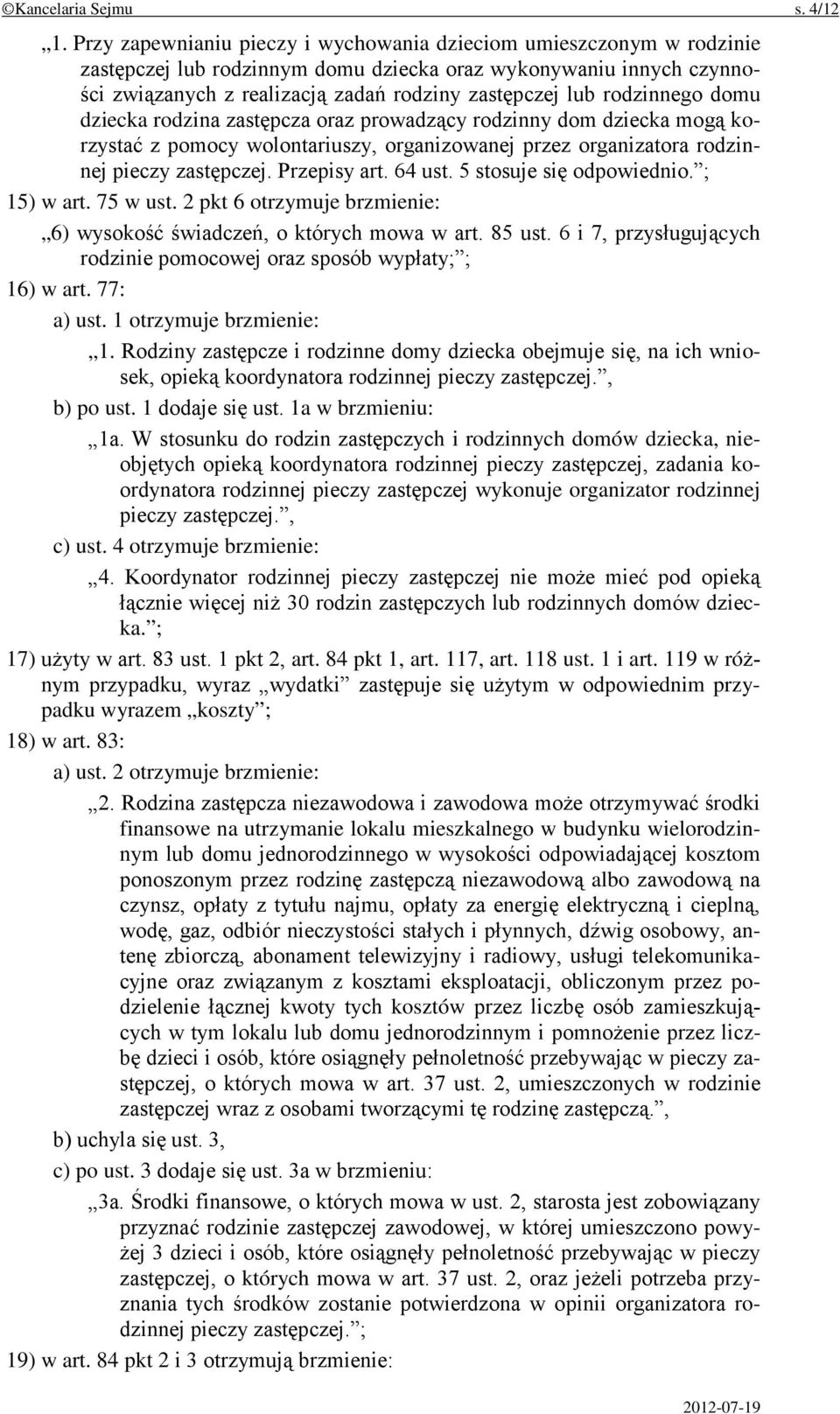 rodzinnego domu dziecka rodzina zastępcza oraz prowadzący rodzinny dom dziecka mogą korzystać z pomocy wolontariuszy, organizowanej przez organizatora rodzinnej pieczy zastępczej. Przepisy art.