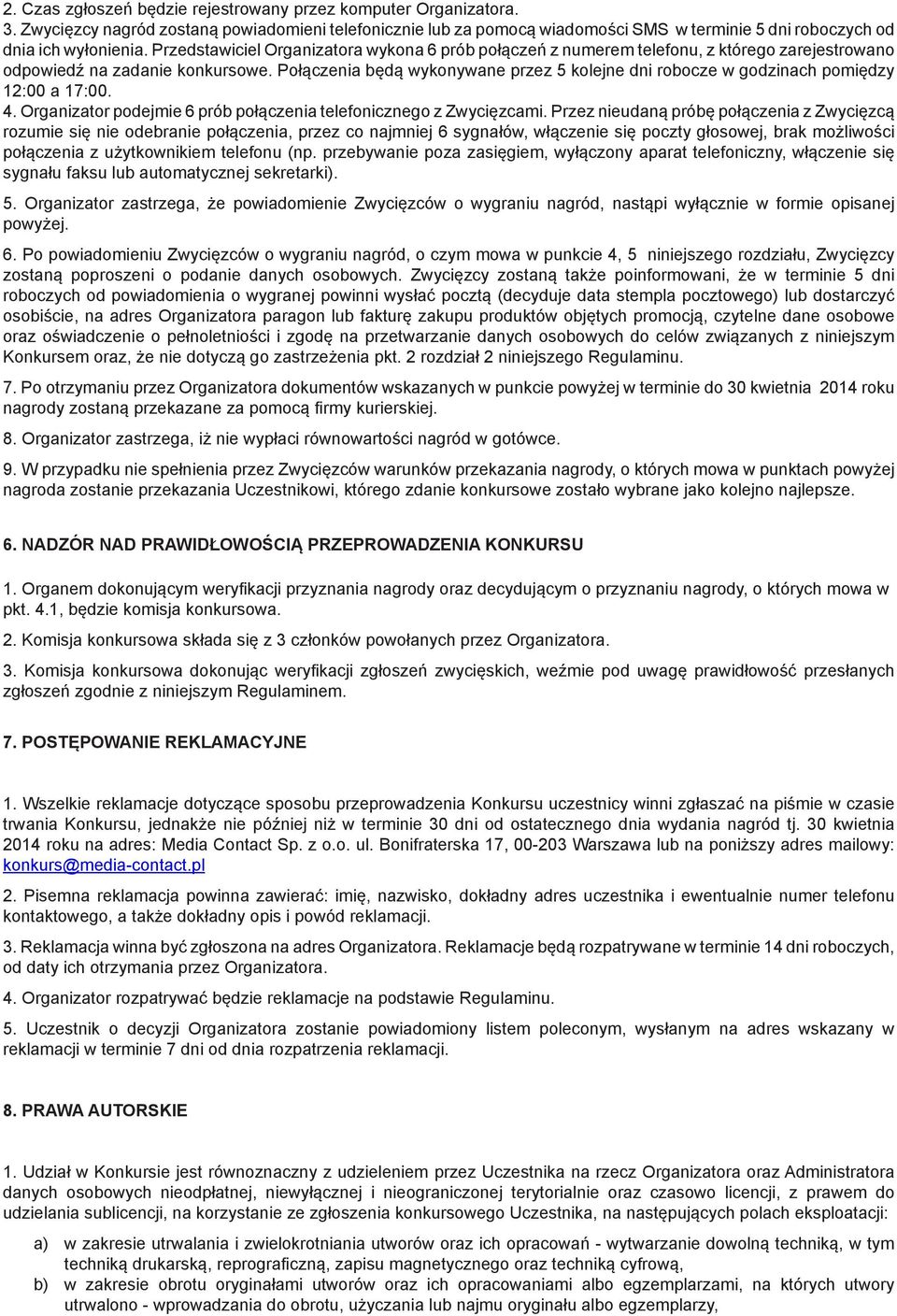 Połączenia będą wykonywane przez 5 kolejne dni robocze w godzinach pomiędzy 12:00 a 17:00. 4. Organizator podejmie 6 prób połączenia telefonicznego z Zwycięzcami.