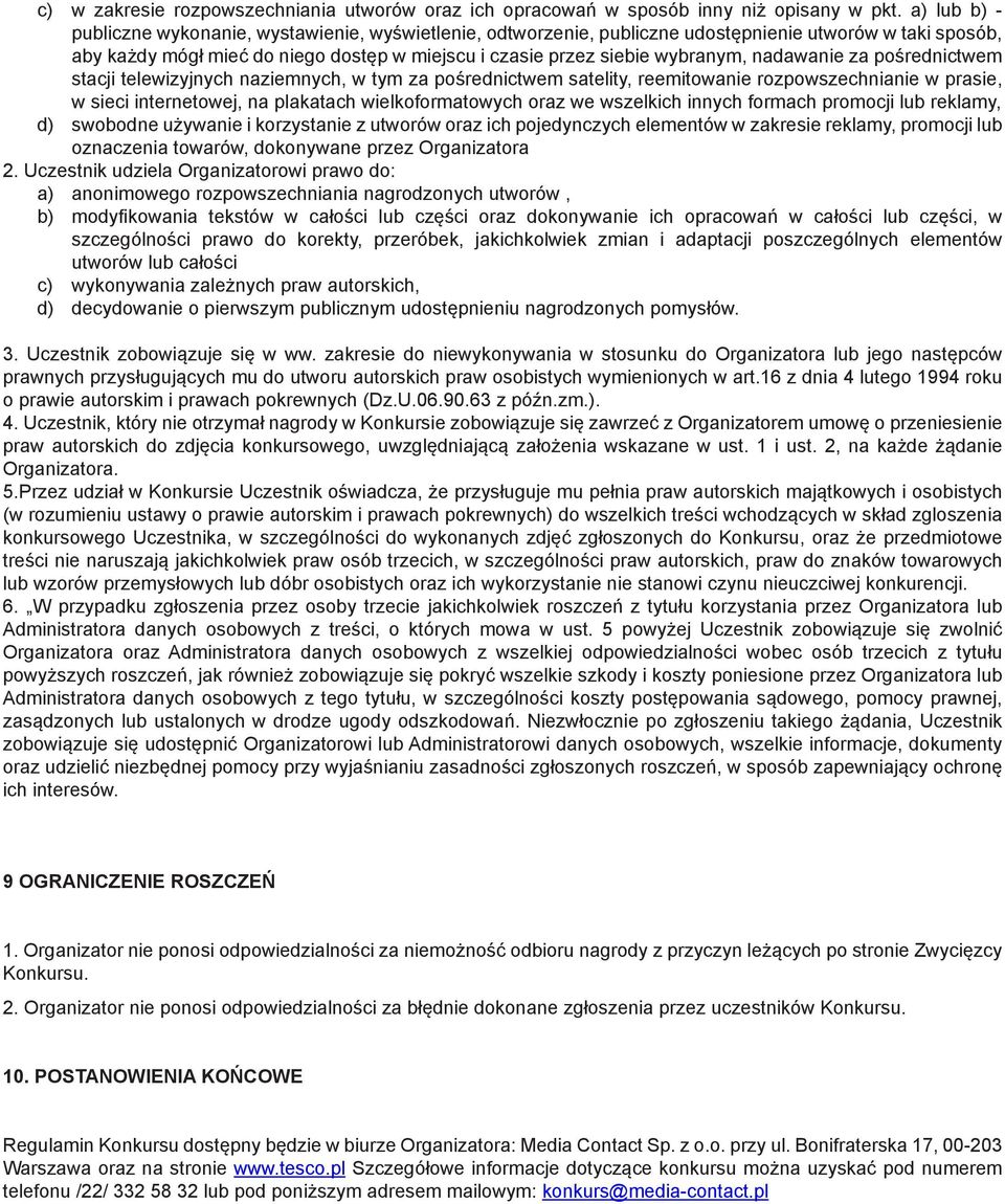 nadawanie za pośrednictwem stacji telewizyjnych naziemnych, w tym za pośrednictwem satelity, reemitowanie rozpowszechnianie w prasie, w sieci internetowej, na plakatach wielkoformatowych oraz we