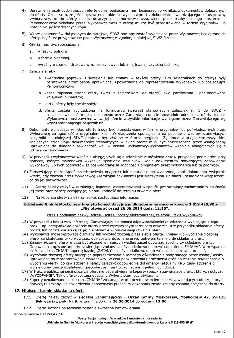 Pełnomocnictwa składane przez Wykonawcę wraz z ofertą muszą być przedstawione w formie oryginałów lub notarialnie poświadczonych kopii.