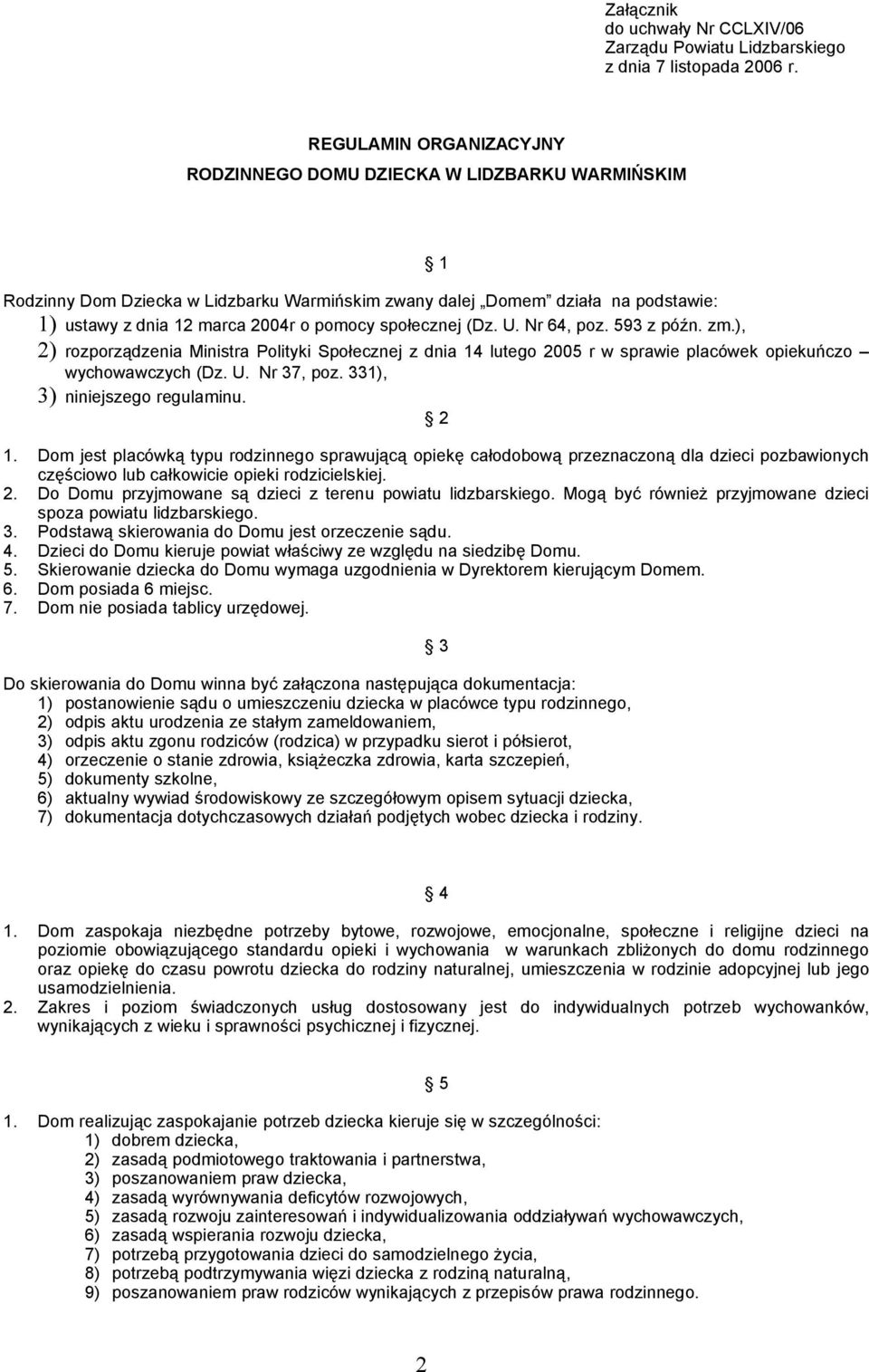 społecznej (Dz. U. Nr 64, poz. 593 z późn. zm.), 2) rozporządzenia Ministra Polityki Społecznej z dnia 14 lutego 2005 r w sprawie placówek opiekuńczo wychowawczych (Dz. U. Nr 37, poz.