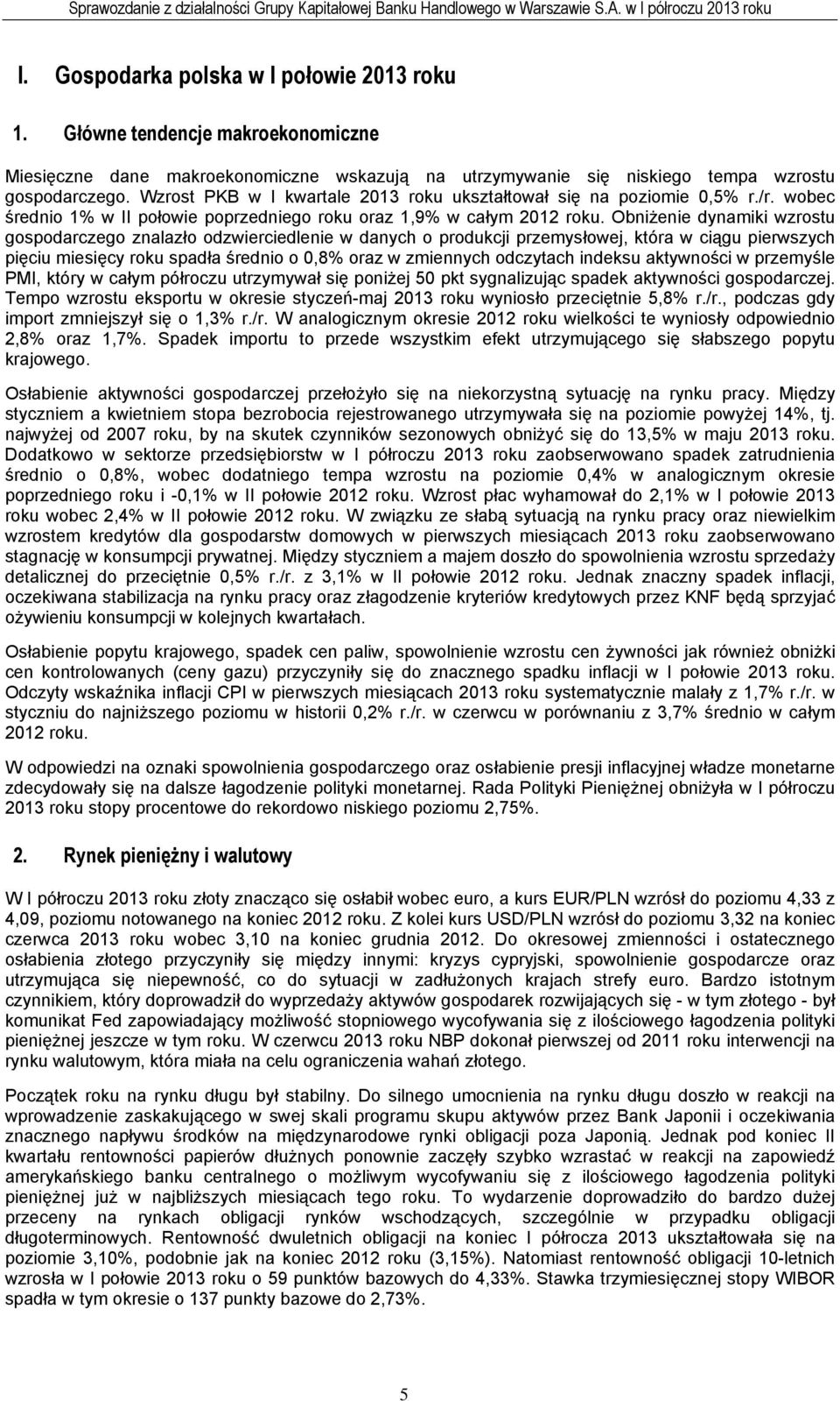 Obniżenie dynamiki wzrostu gospodarczego znalazło odzwierciedlenie w danych o produkcji przemysłowej, która w ciągu pierwszych pięciu miesięcy roku spadła średnio o 0,8% oraz w zmiennych odczytach