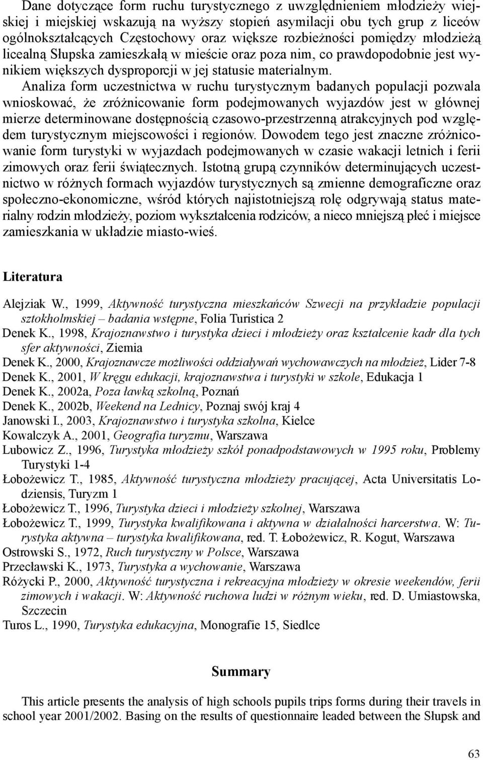 Analiza form uczestnictwa w ruchu turystycznym badanych populacji pozwala wnioskować, że zróżnicowanie form podejmowanych wyjazdów jest w głównej mierze determinowane dostępnością