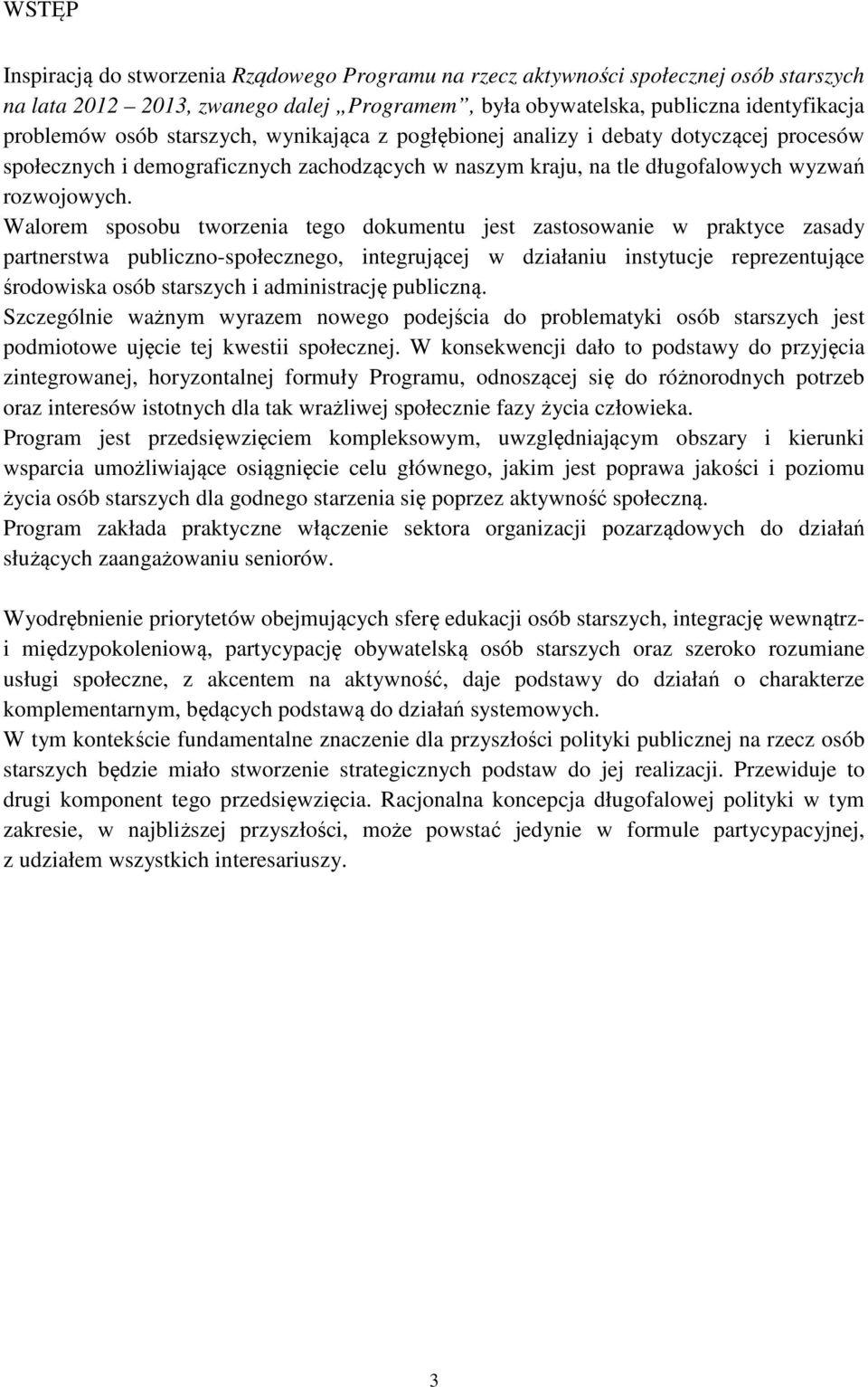 Walorem sposobu tworzenia tego dokumentu jest zastosowanie w praktyce zasady partnerstwa publiczno-społecznego, integrującej w działaniu instytucje reprezentujące środowiska osób starszych i