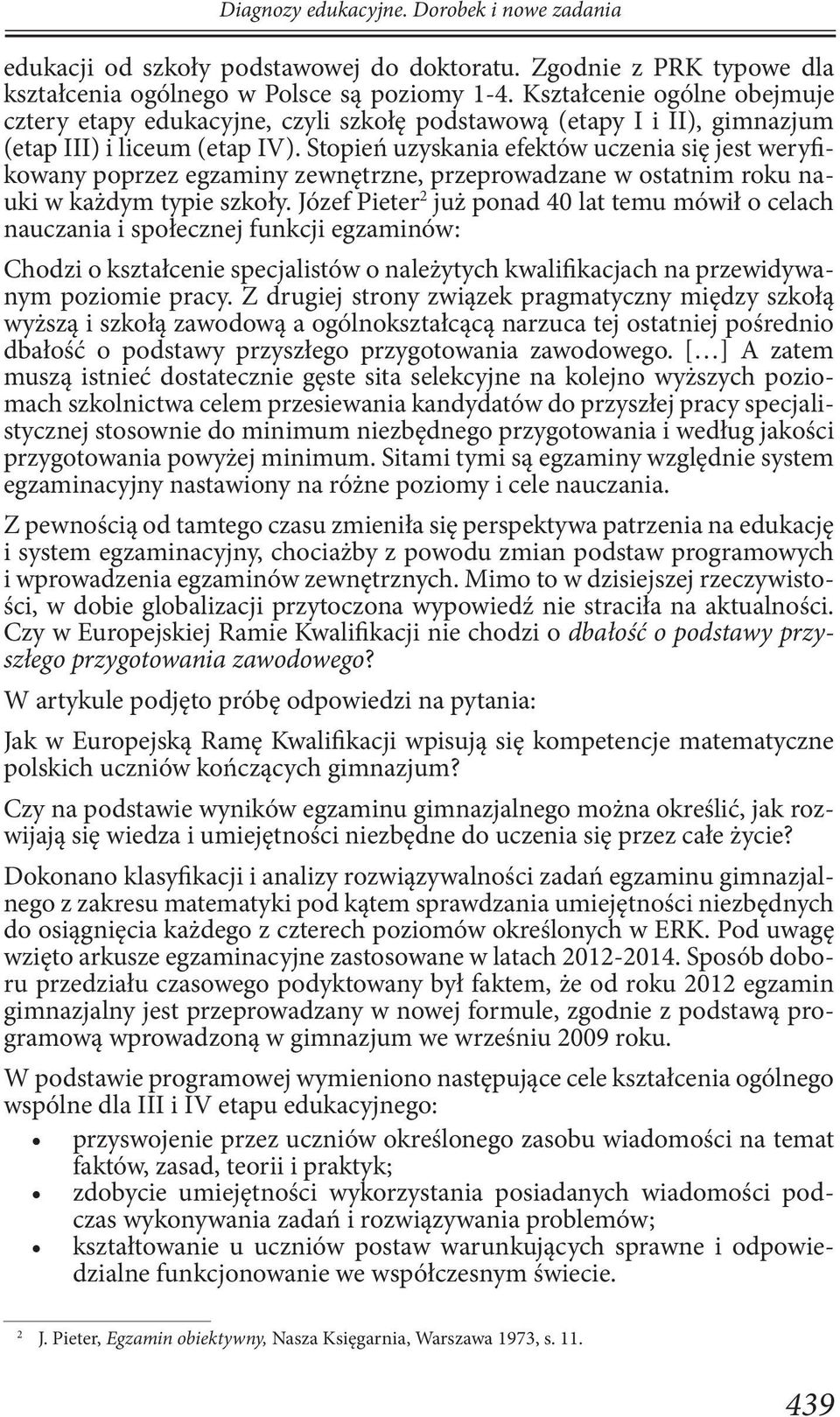 Stopień uzyskania efektów uczenia się jest weryfikowany poprzez egzaminy zewnętrzne, przeprowadzane w ostatnim roku nauki w każdym typie szkoły.