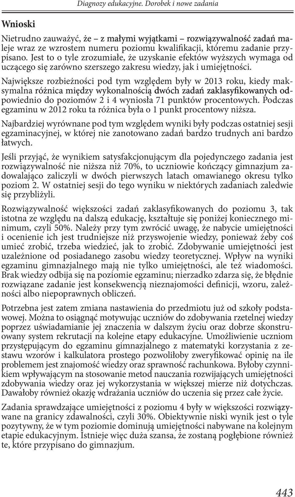 Największe rozbieżności pod tym względem były w 2013 roku, kiedy maksymalnróżnica między wykonalnością dwóch zadań zaklasyfikowanych odpowiednio do poziomów 2 i 4 wyniosła 71 punktów procentowych.